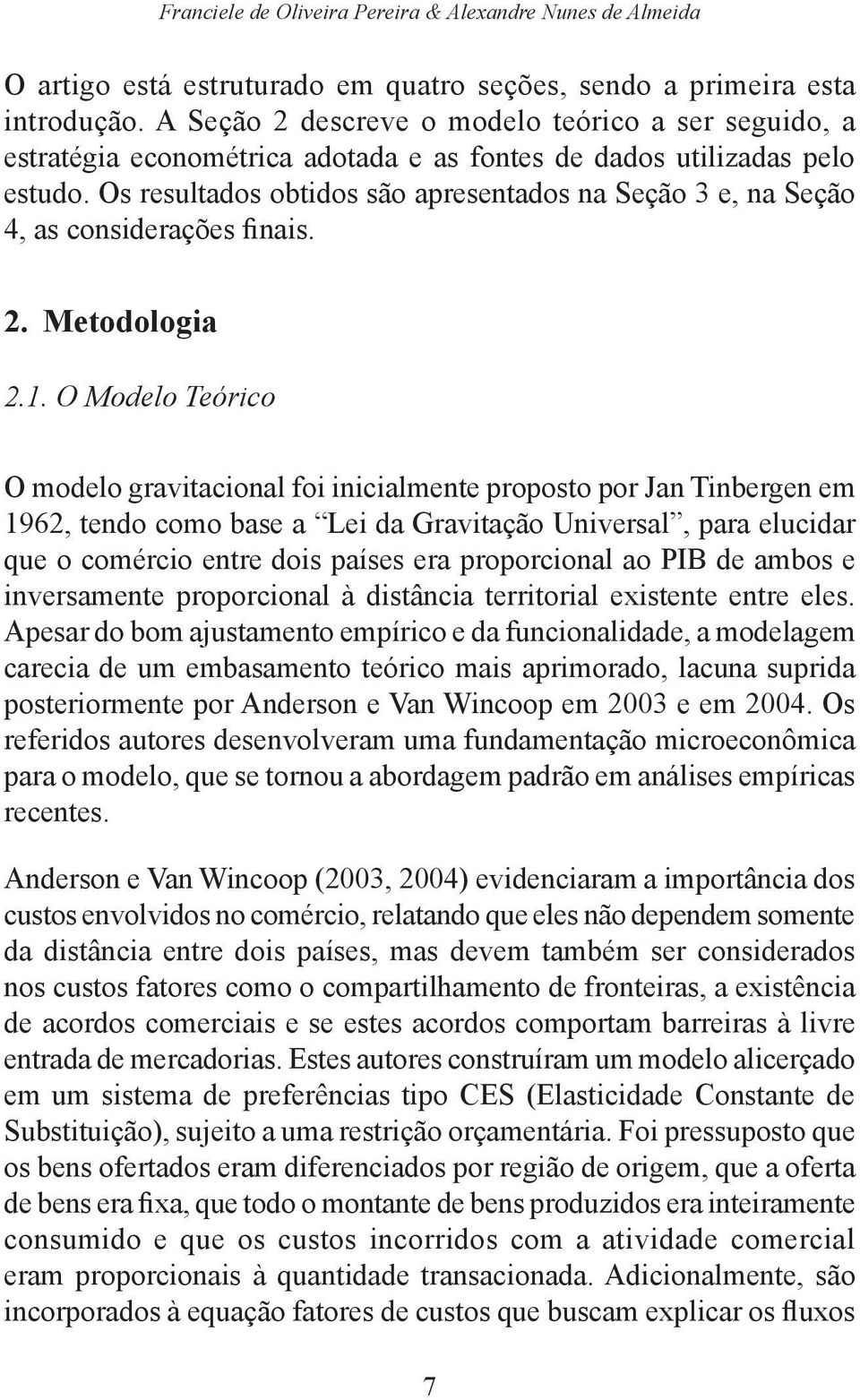 Os resultados obtidos são apresentados na Seção 3 e, na Seção 4, as considerações finais. 2. Metodologia 2.1.