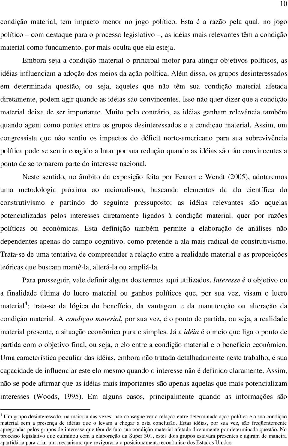 Embora seja a condição material o principal motor para atingir objetivos políticos, as idéias influenciam a adoção dos meios da ação política.