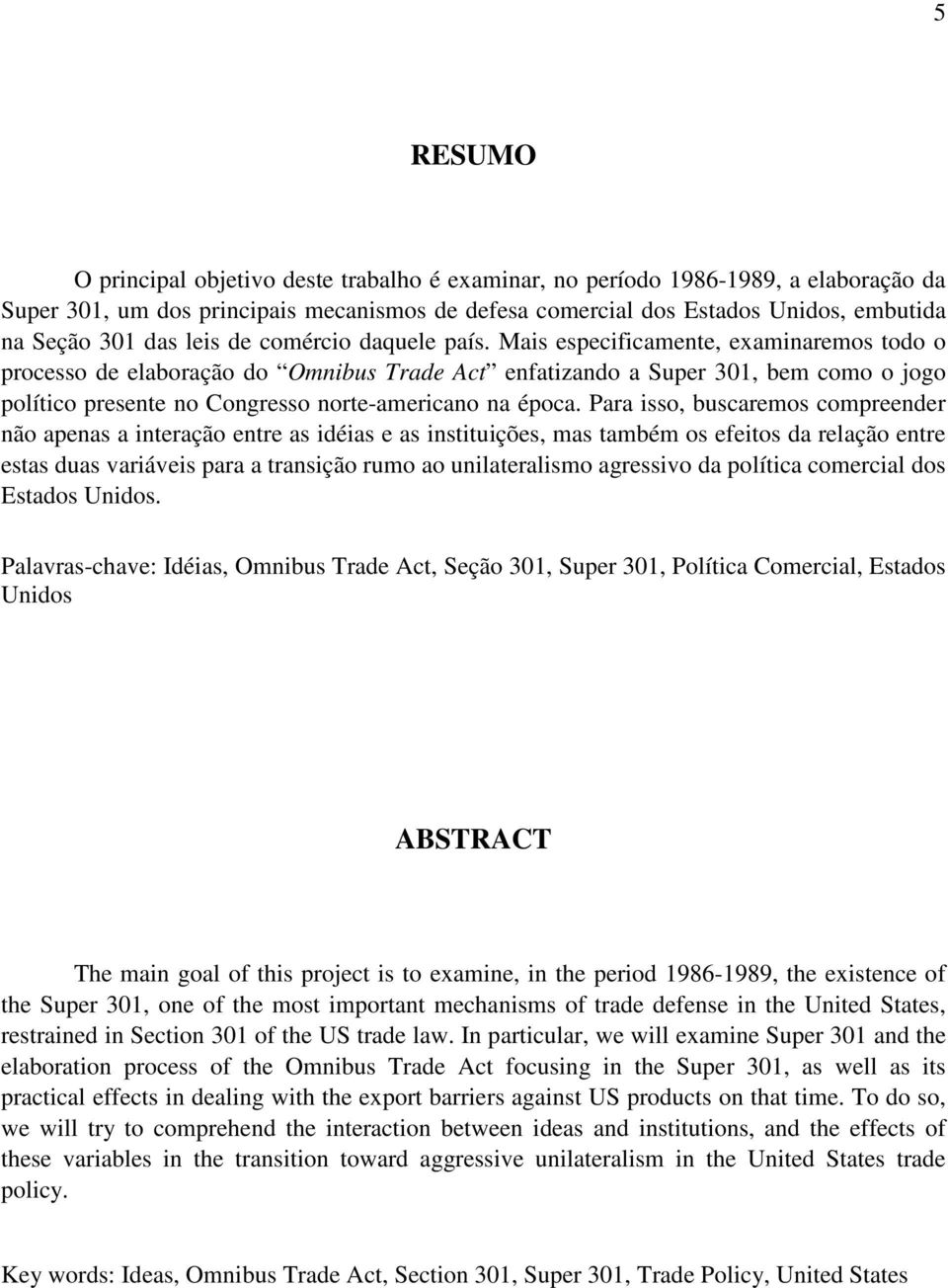 Mais especificamente, examinaremos todo o processo de elaboração do Omnibus Trade Act enfatizando a Super 301, bem como o jogo político presente no Congresso norte-americano na época.