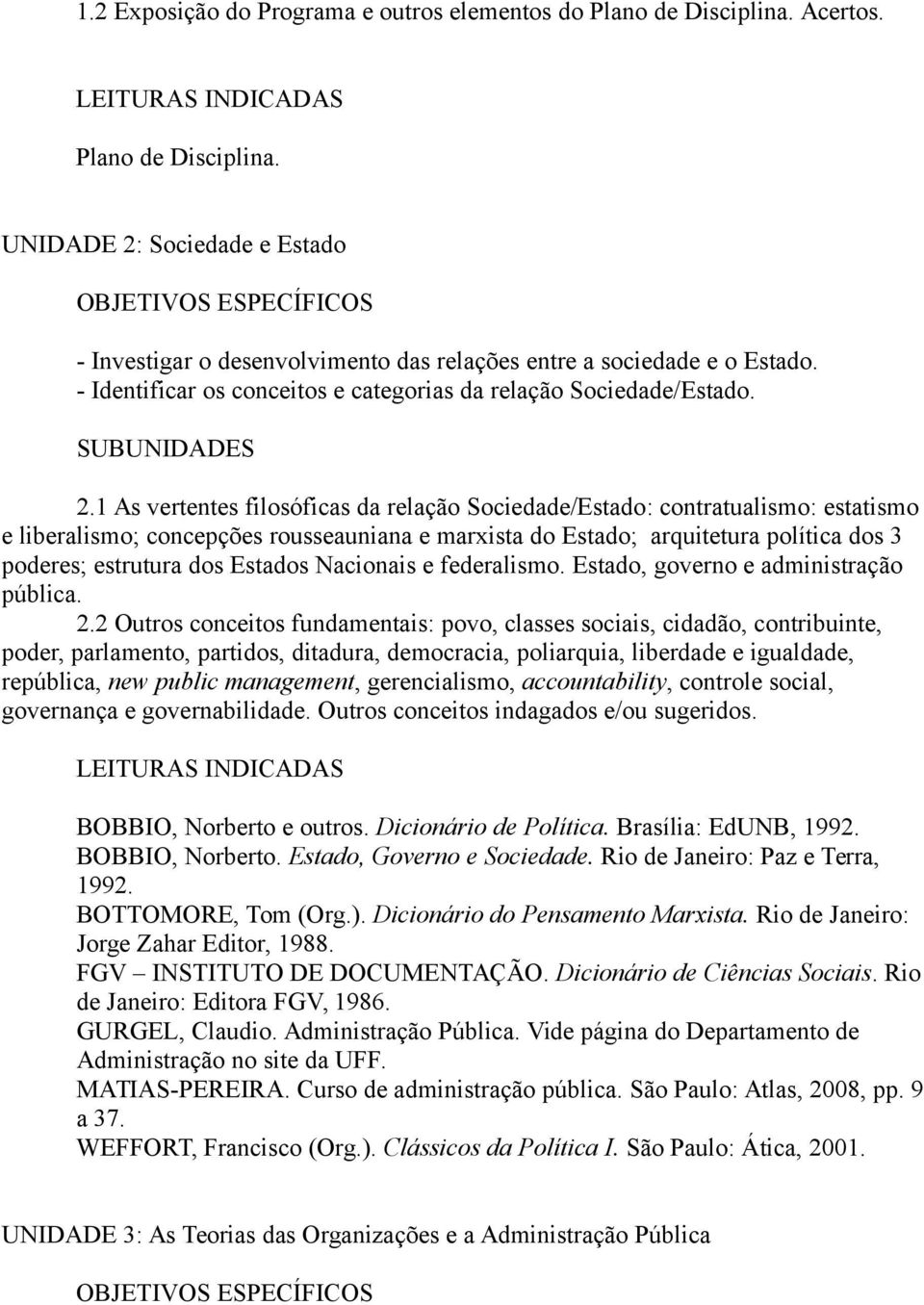 1 As vertentes filosóficas da relação Sociedade/Estado: contratualismo: estatismo e liberalismo; concepções rousseauniana e marxista do Estado; arquitetura política dos 3 poderes; estrutura dos