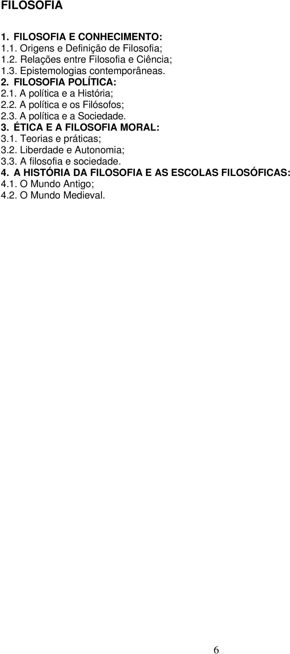 3. A política e a Sociedade. 3. ÉTICA E A FILOSOFIA MORAL: 3.1. Teorias e práticas; 3.2. Liberdade e Autonomia; 3.3. A filosofia e sociedade.