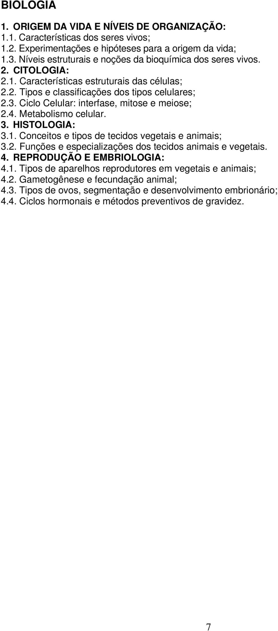 Ciclo Celular: interfase, mitose e meiose; 2.4. Metabolismo celular. 3. HISTOLOGIA: 3.1. Conceitos e tipos de tecidos vegetais e animais; 3.2. Funções e especializações dos tecidos animais e vegetais.