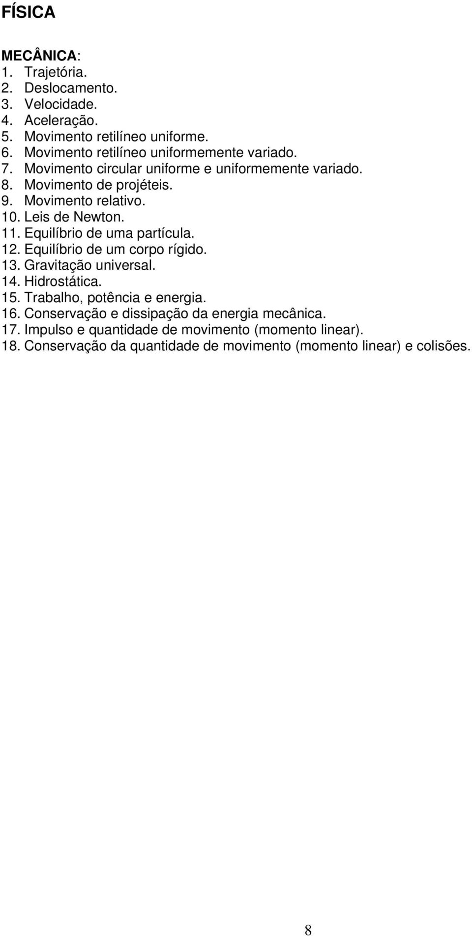 Leis de Newton. 11. Equilíbrio de uma partícula. 12. Equilíbrio de um corpo rígido. 13. Gravitação universal. 14. Hidrostática. 15.