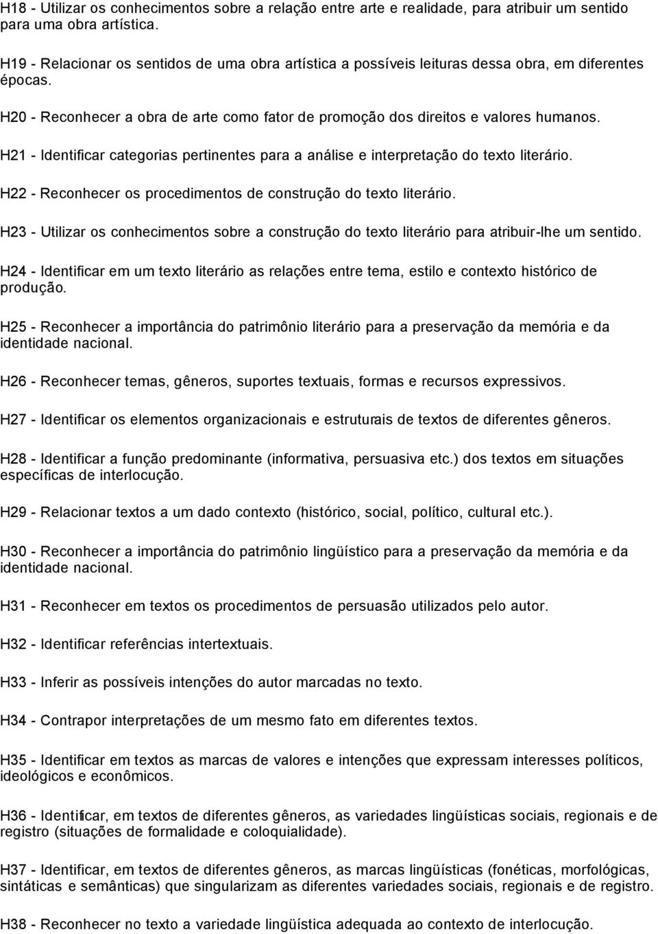 H21 - Identificar categorias pertinentes para a análise e interpretação do texto literário. H22 - Reconhecer os procedimentos de construção do texto literário.