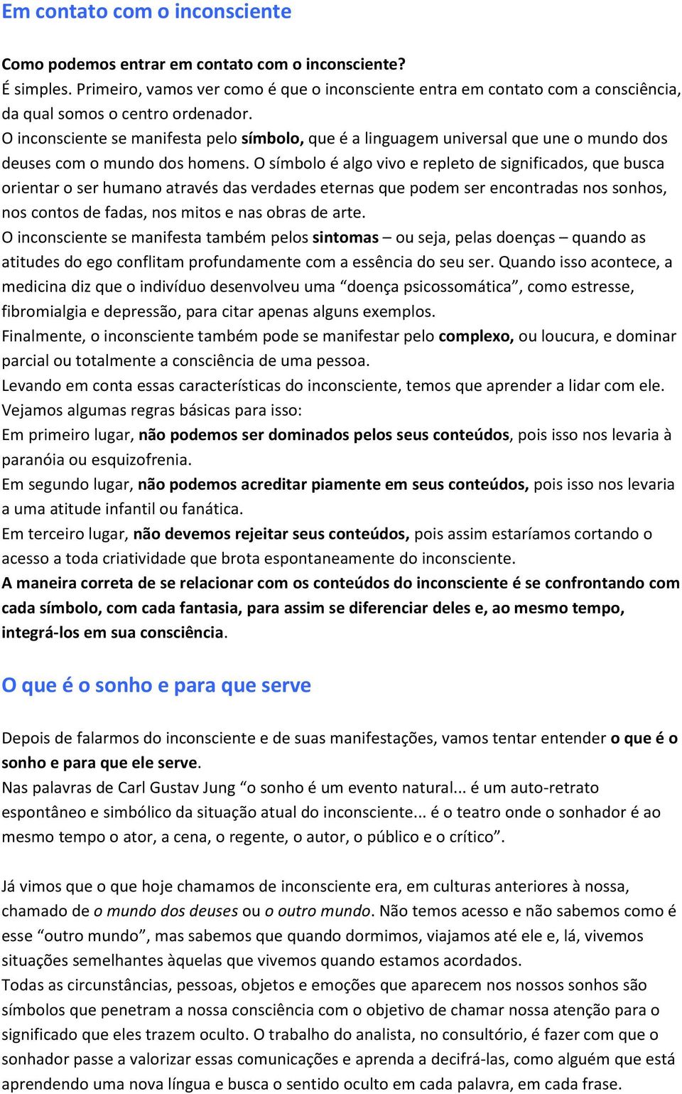 O inconsciente se manifesta pelo símbolo, que é a linguagem universal que une o mundo dos deuses com o mundo dos homens.