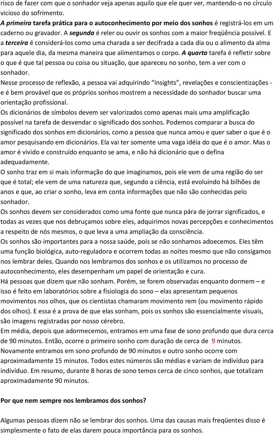 E a terceira é considerá-los como uma charada a ser decifrada a cada dia ou o alimento da alma para aquele dia, da mesma maneira que alimentamos o corpo.