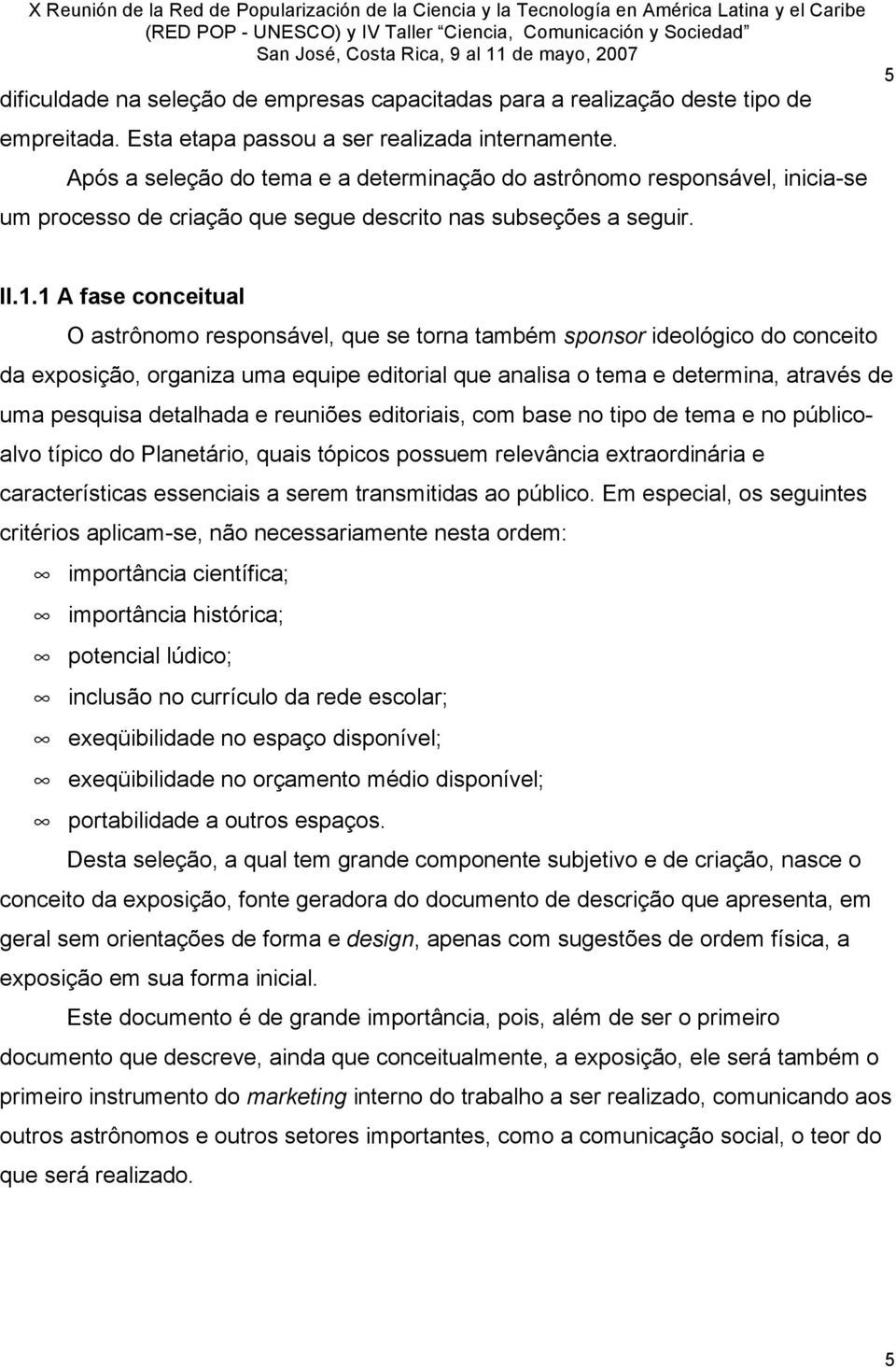 1 A fase conceitual O astrônomo responsável, que se torna também sponsor ideológico do conceito da exposição, organiza uma equipe editorial que analisa o tema e determina, através de uma pesquisa