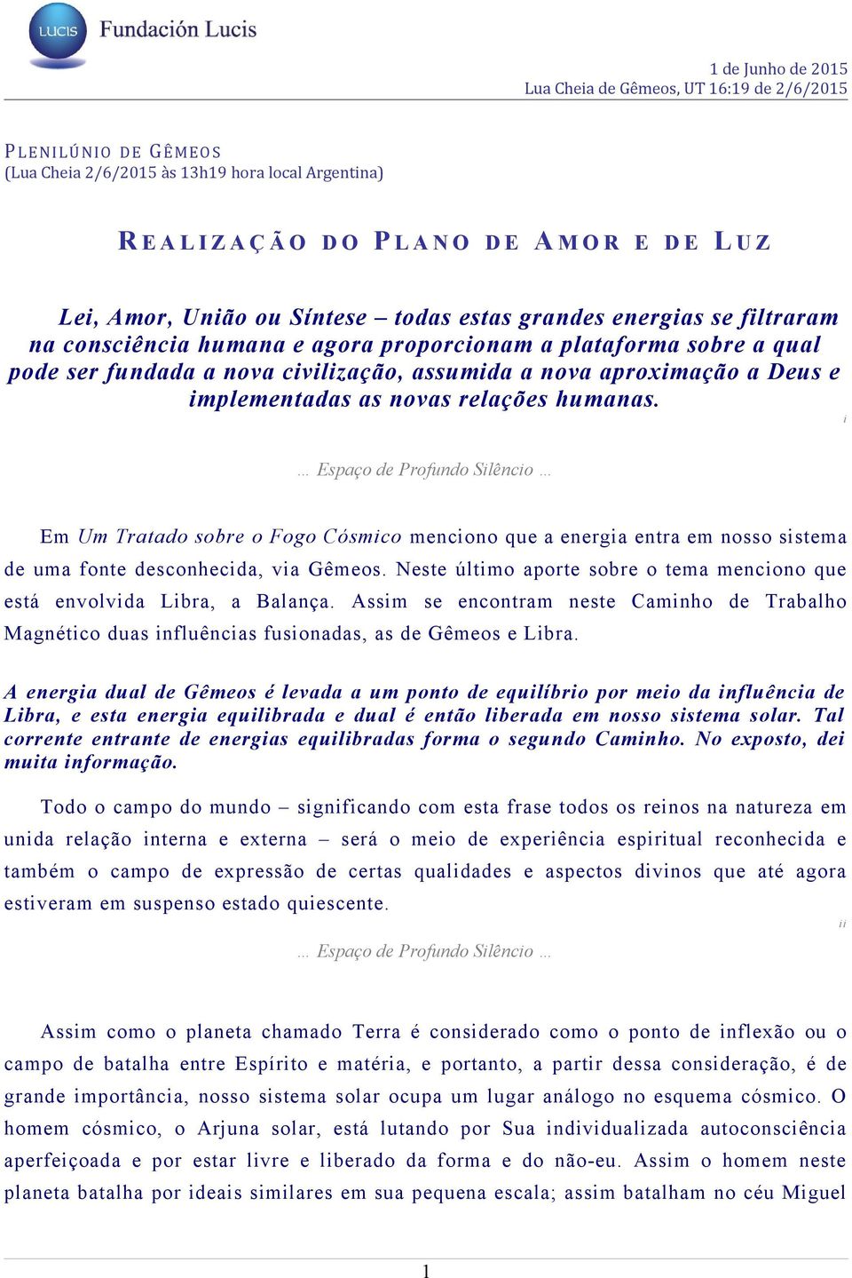 a Deus e implementadas as novas relações humanas. i Em Um Tratado sobre o Fogo Cósmico menciono que a energia entra em nosso sistema de uma fonte desconhecida, via Gêmeos.