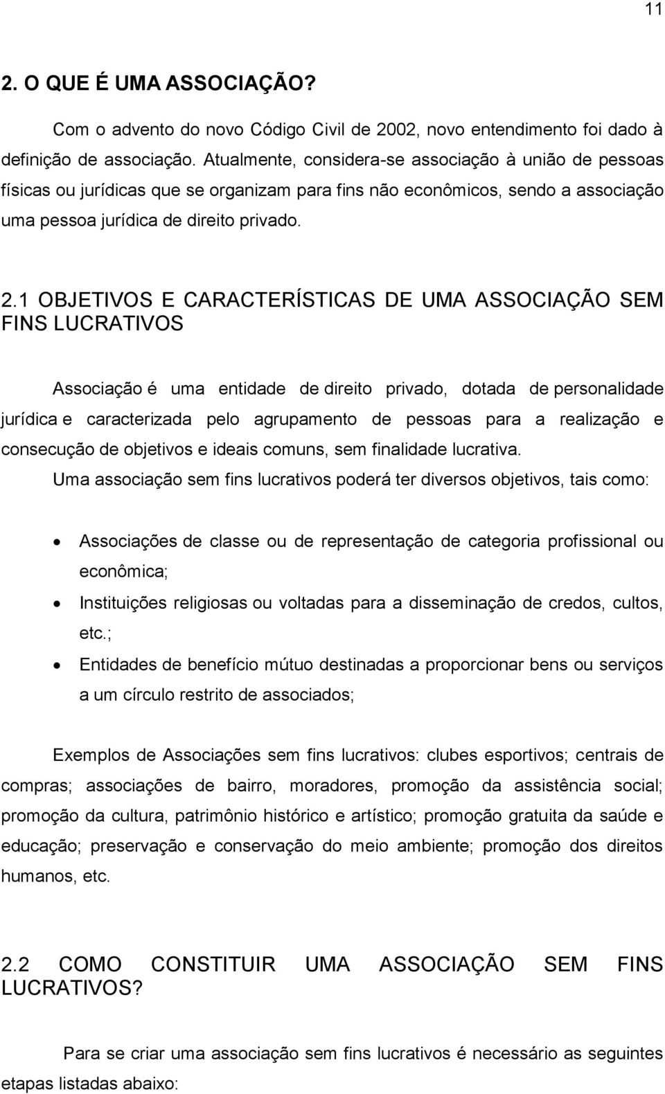 1 OBJETIVOS E CARACTERÍSTICAS DE UMA ASSOCIAÇÃO SEM FINS LUCRATIVOS Associação é uma entidade de direito privado, dotada de personalidade jurídica e caracterizada pelo agrupamento de pessoas para a