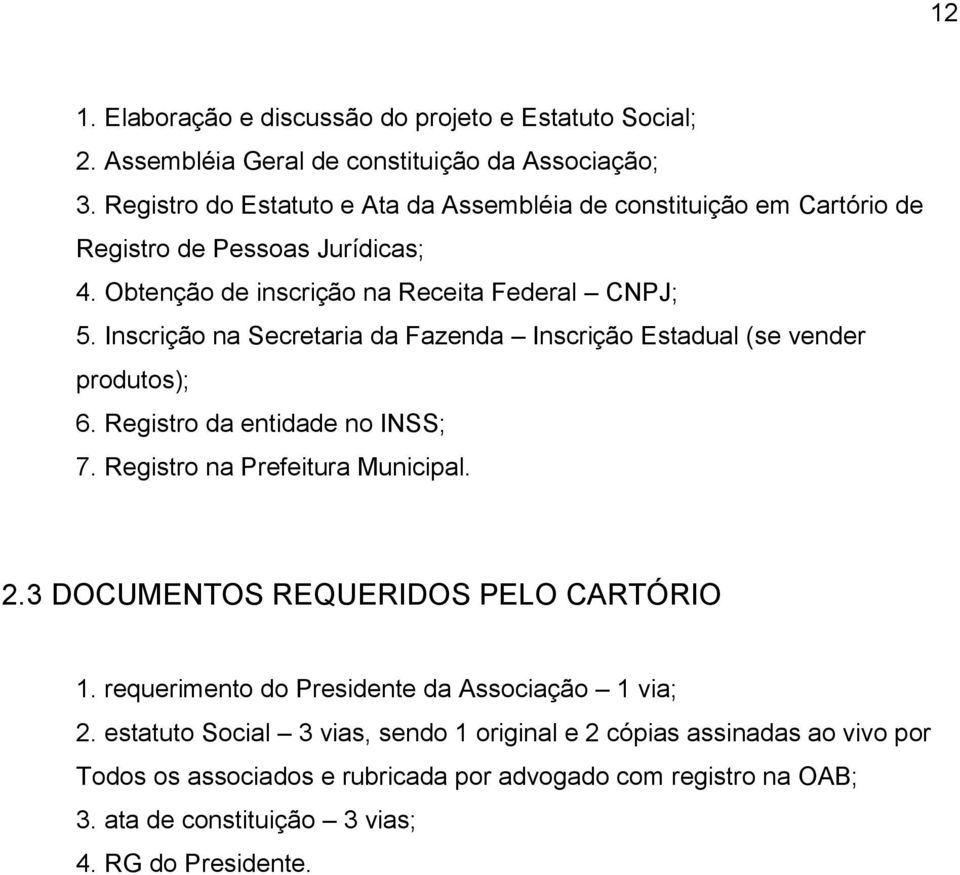 Inscrição na Secretaria da Fazenda Inscrição Estadual (se vender produtos); 6. Registro da entidade no INSS; 7. Registro na Prefeitura Municipal. 2.