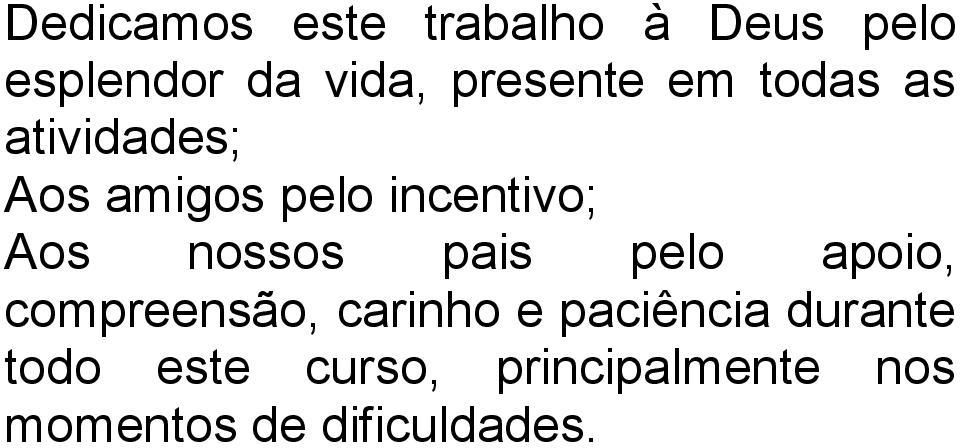 Aos nossos pais pelo apoio, compreensão, carinho e paciência