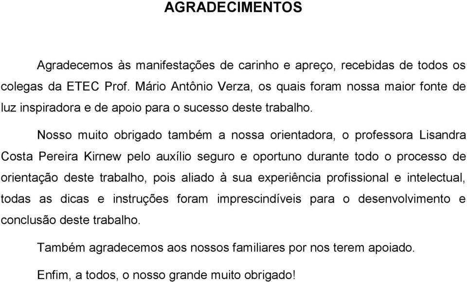 Nosso muito obrigado também a nossa orientadora, o professora Lisandra Costa Pereira Kirnew pelo auxílio seguro e oportuno durante todo o processo de orientação deste