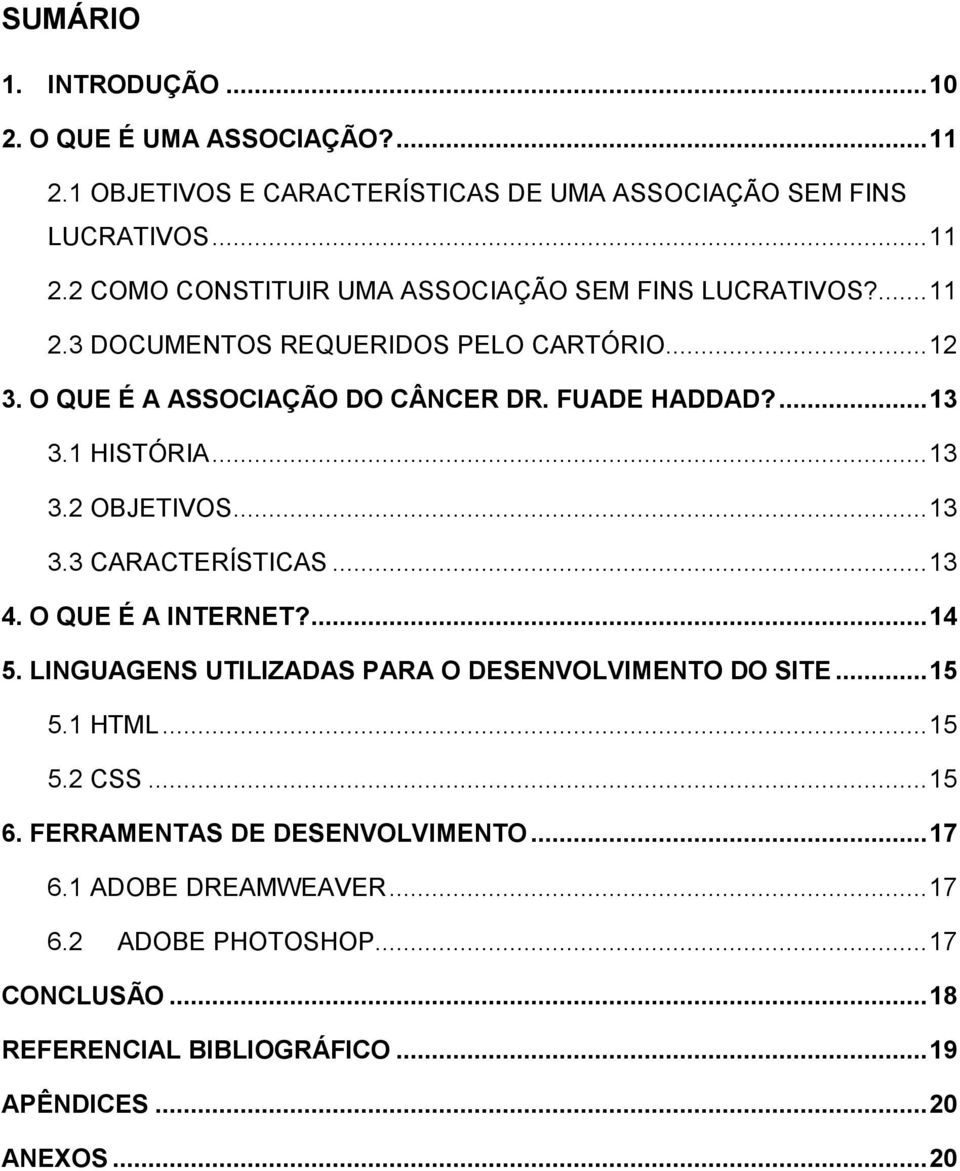 .. 13 4. O QUE É A INTERNET?... 14 5. LINGUAGENS UTILIZADAS PARA O DESENVOLVIMENTO DO SITE... 15 5.1 HTML... 15 5.2 CSS... 15 6. FERRAMENTAS DE DESENVOLVIMENTO.