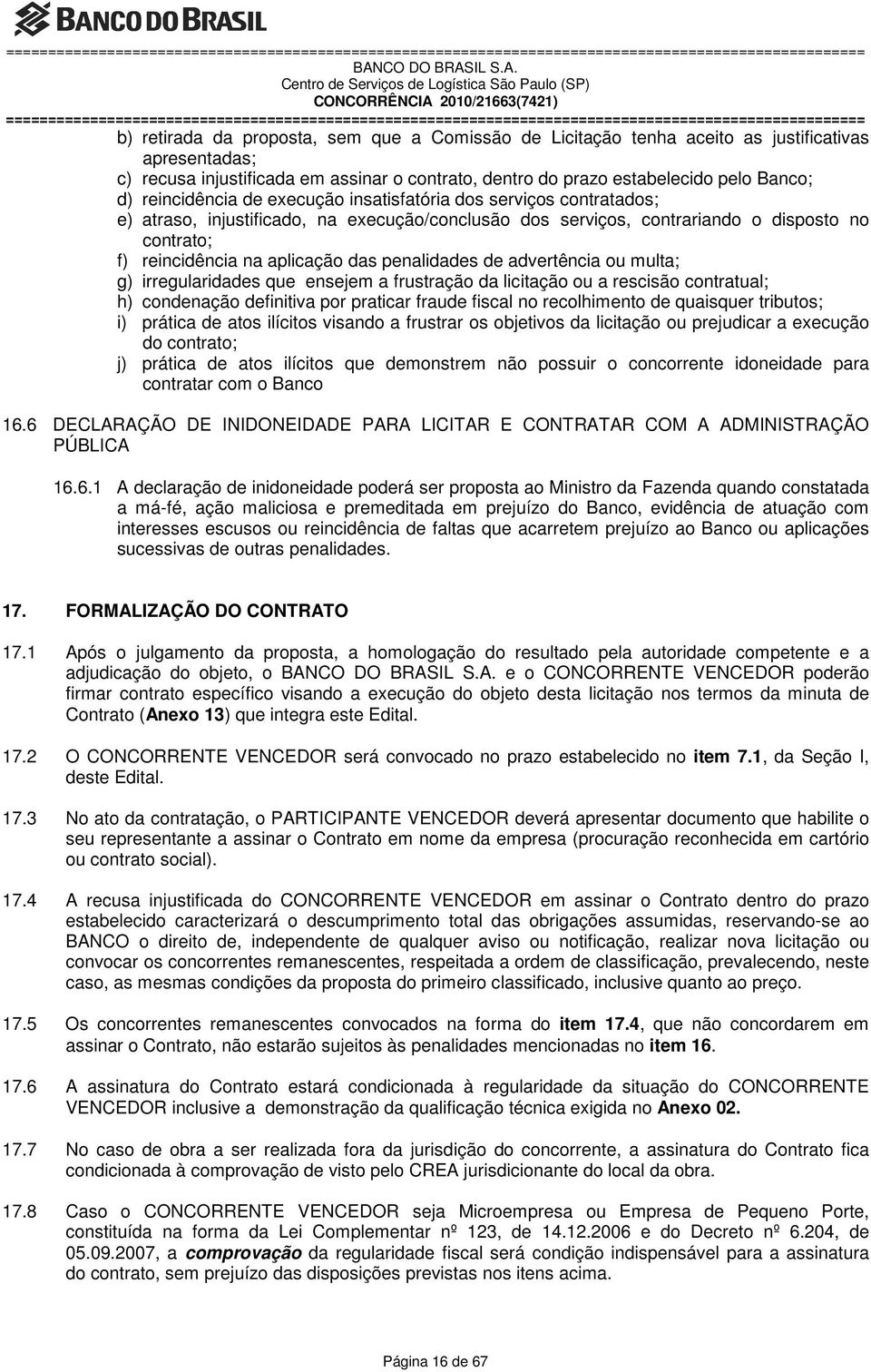 penalidades de advertência ou multa; g) irregularidades que ensejem a frustração da licitação ou a rescisão contratual; h) condenação definitiva por praticar fraude fiscal no recolhimento de