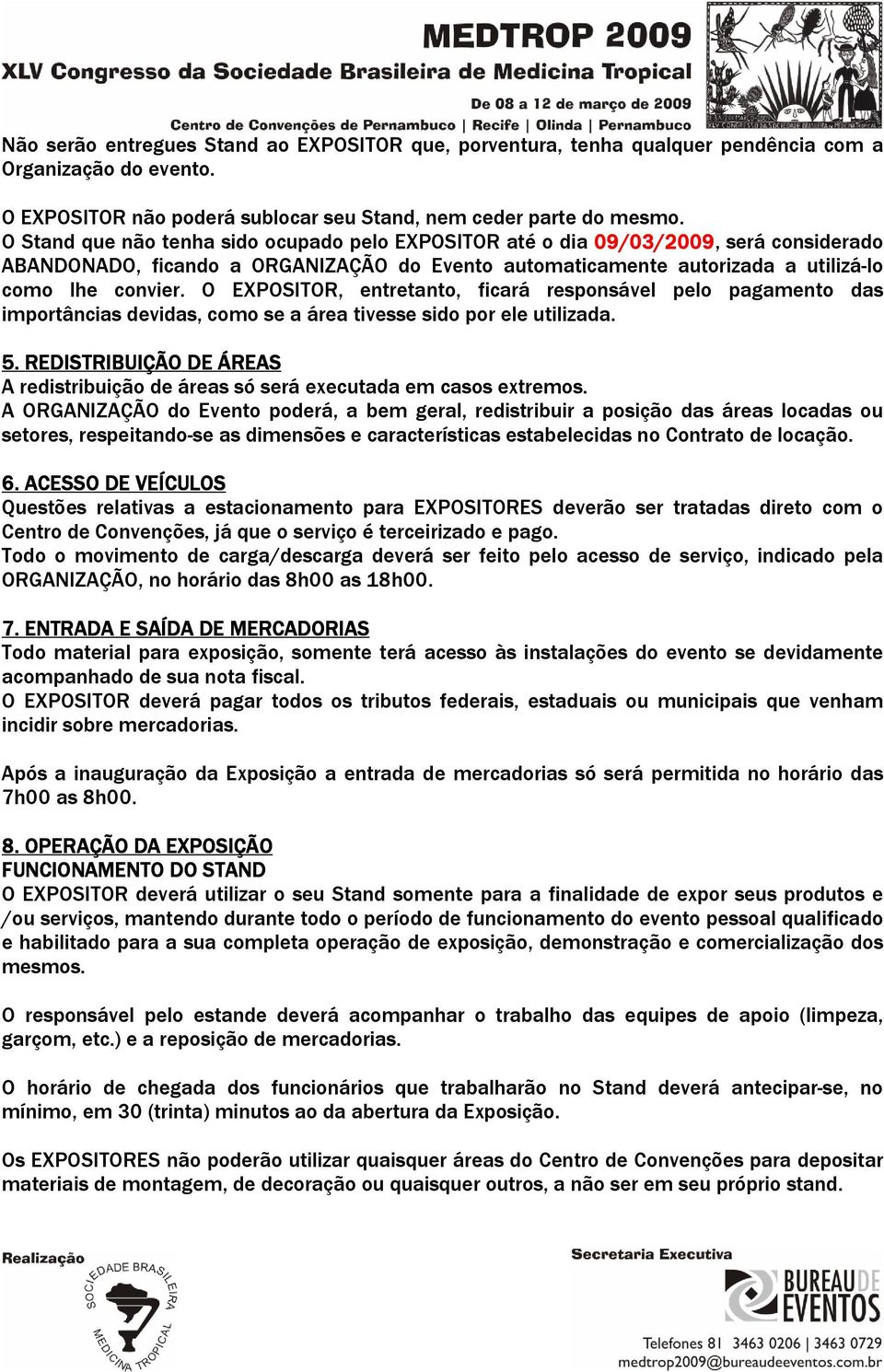 O EXPOSITOR, entretanto, ficará responsável pelo pagamento das importâncias devidas, como se a área tivesse sido por ele utilizada. 5.