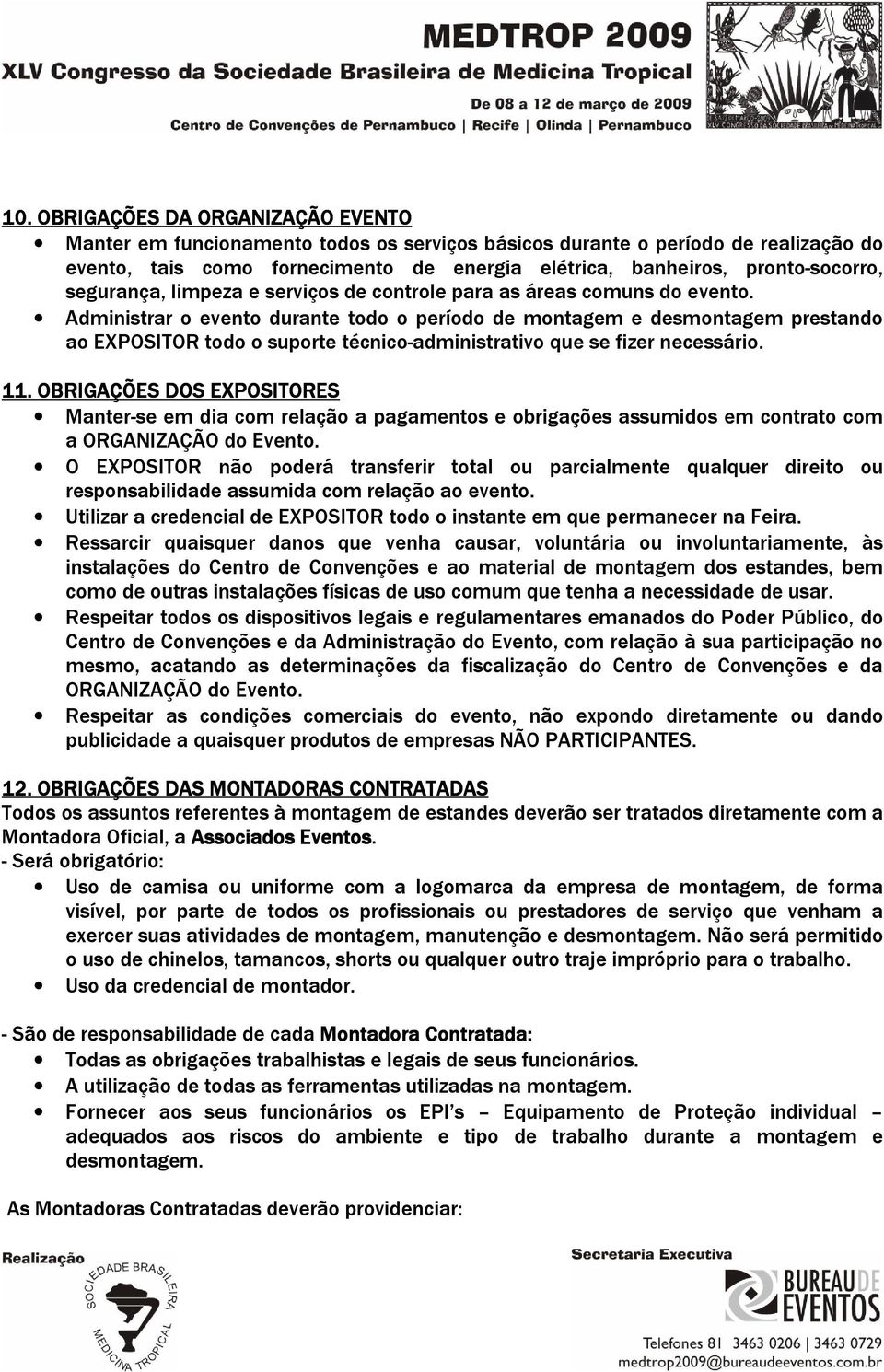 Administrar o evento durante todo o período de montagem e desmontagem prestando ao EXPOSITOR todo o suporte técnico-administrativo que se fizer necessário. 11.