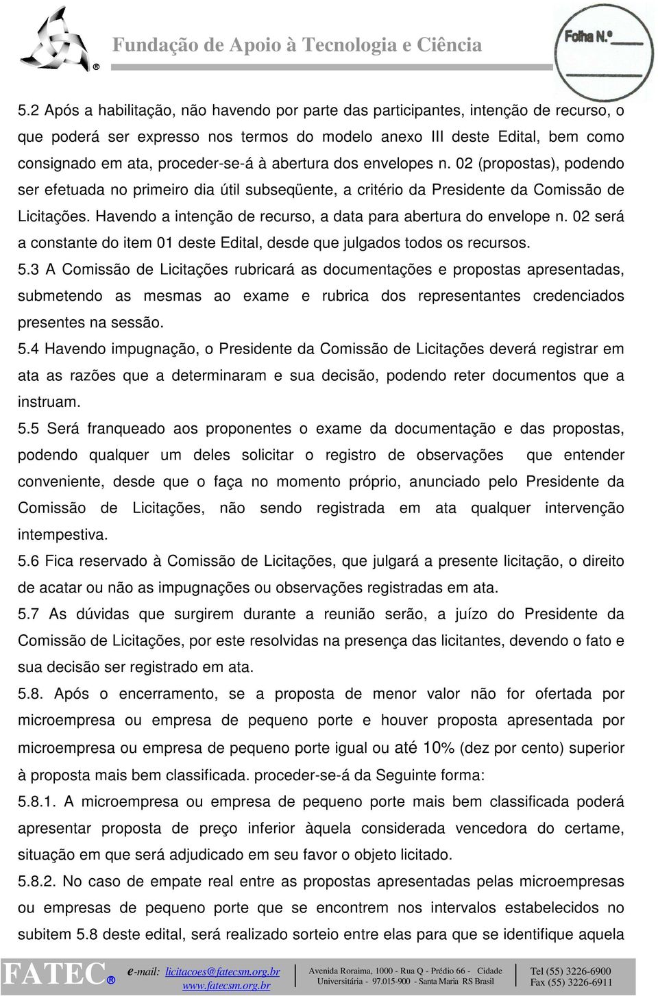 Havendo a intenção de recurso, a data para abertura do envelope n. 02 será a constante do item 01 deste Edital, desde que julgados todos os recursos. 5.