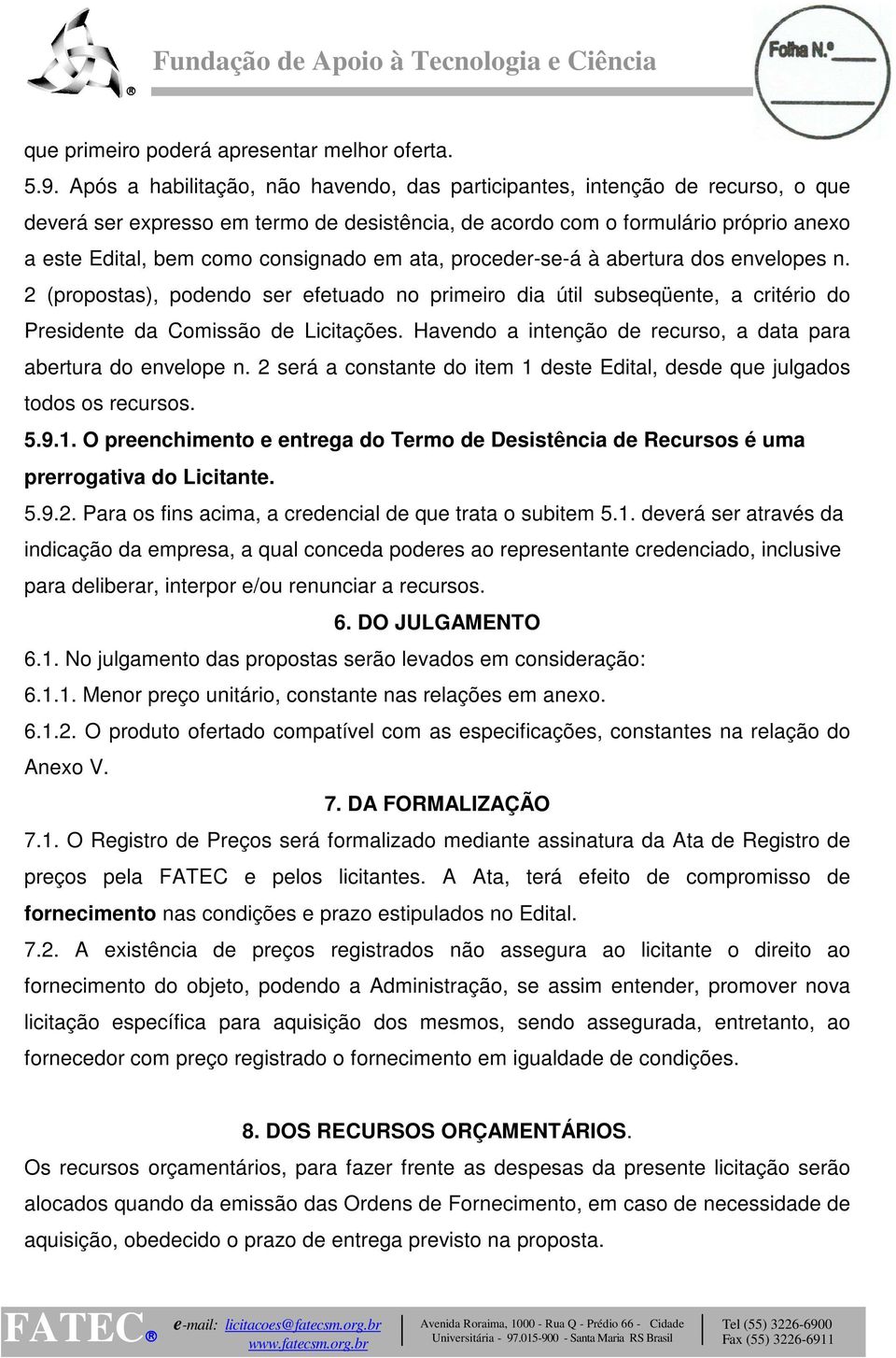 em ata, proceder-se-á à abertura dos envelopes n. 2 (propostas), podendo ser efetuado no primeiro dia útil subseqüente, a critério do Presidente da Comissão de Licitações.