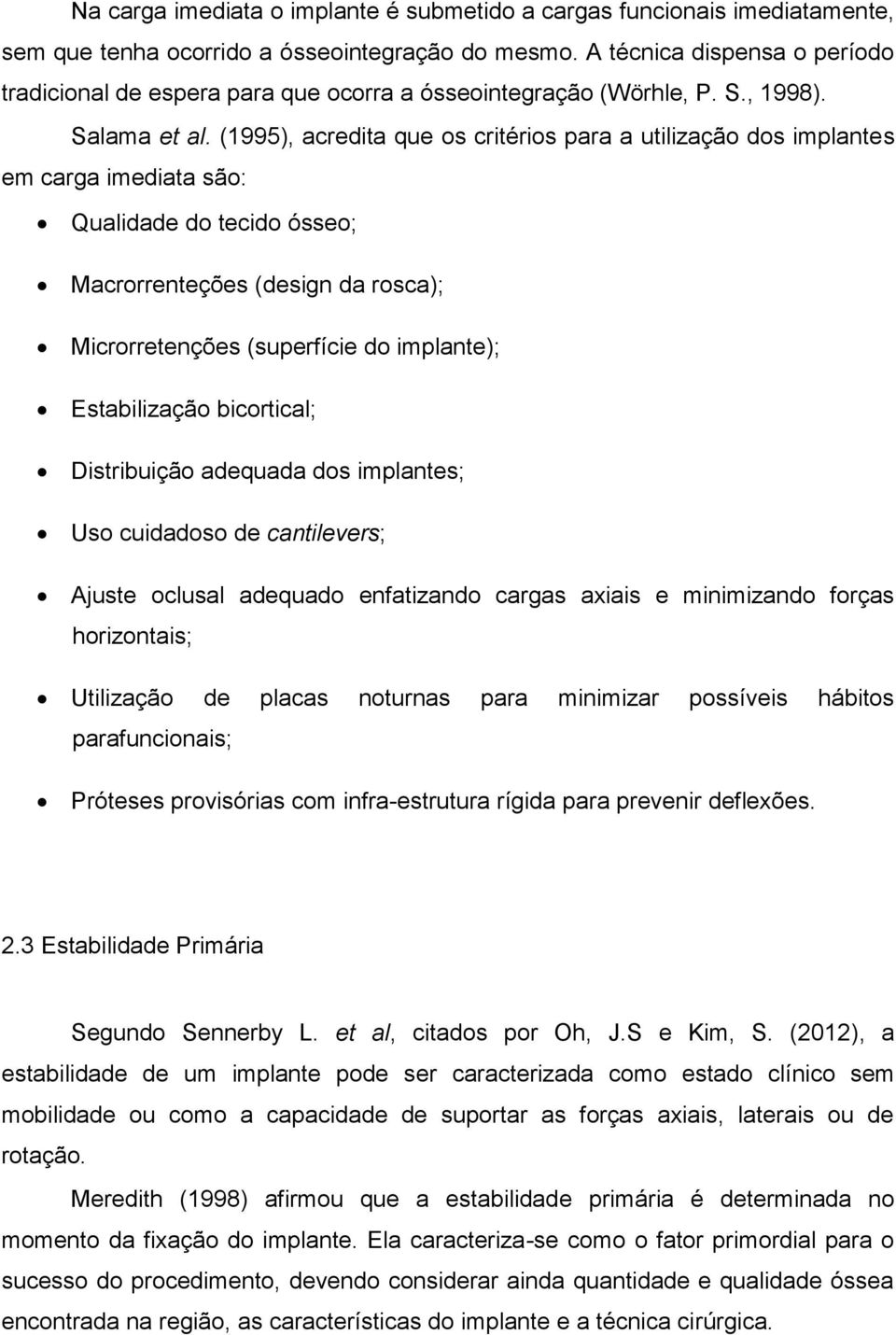 (1995), acredita que os critérios para a utilização dos implantes em carga imediata são: Qualidade do tecido ósseo; Macrorrenteções (design da rosca); Microrretenções (superfície do implante);