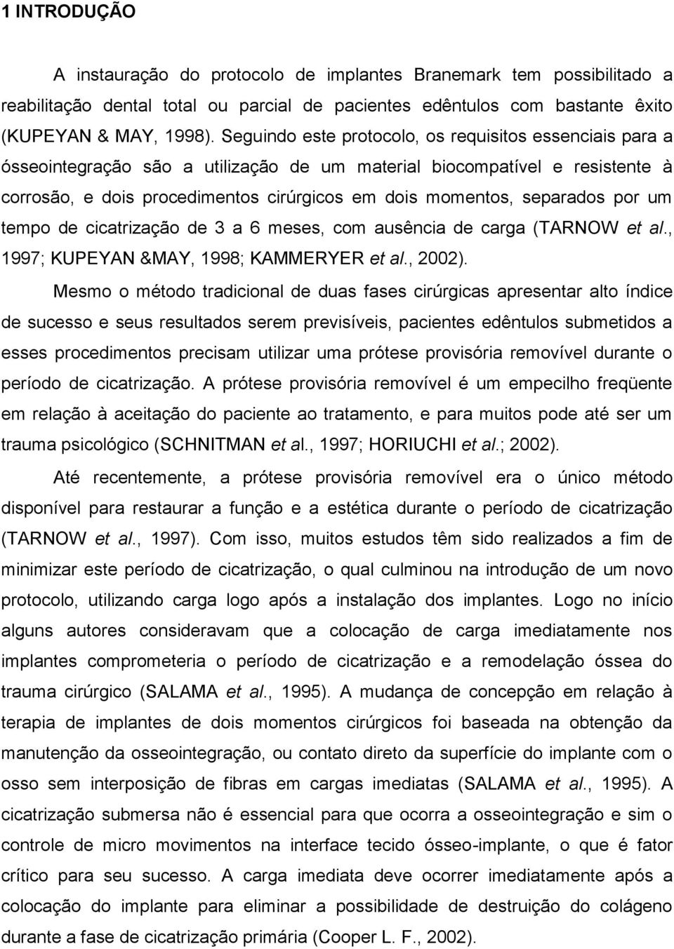 separados por um tempo de cicatrização de 3 a 6 meses, com ausência de carga (TARNOW et al., 1997; KUPEYAN &MAY, 1998; KAMMERYER et al., 2002).