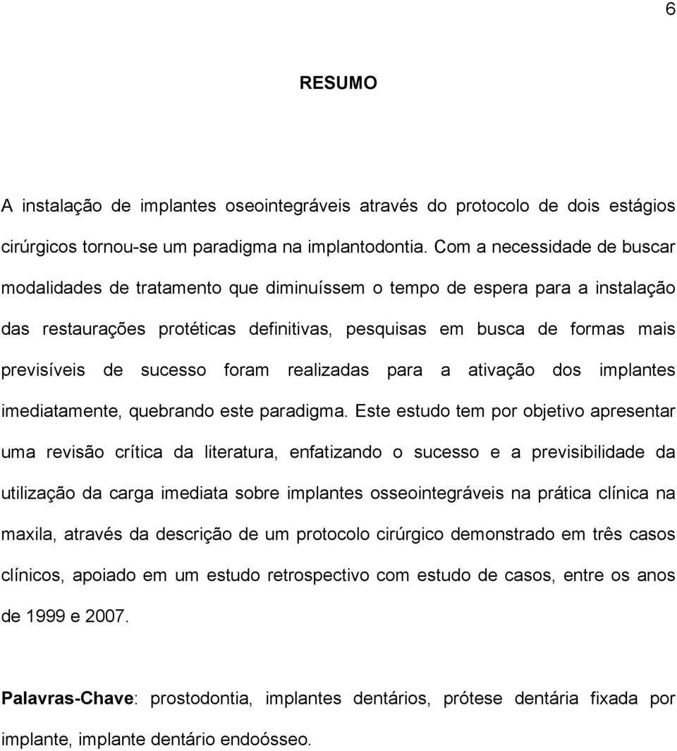 sucesso foram realizadas para a ativação dos implantes imediatamente, quebrando este paradigma.