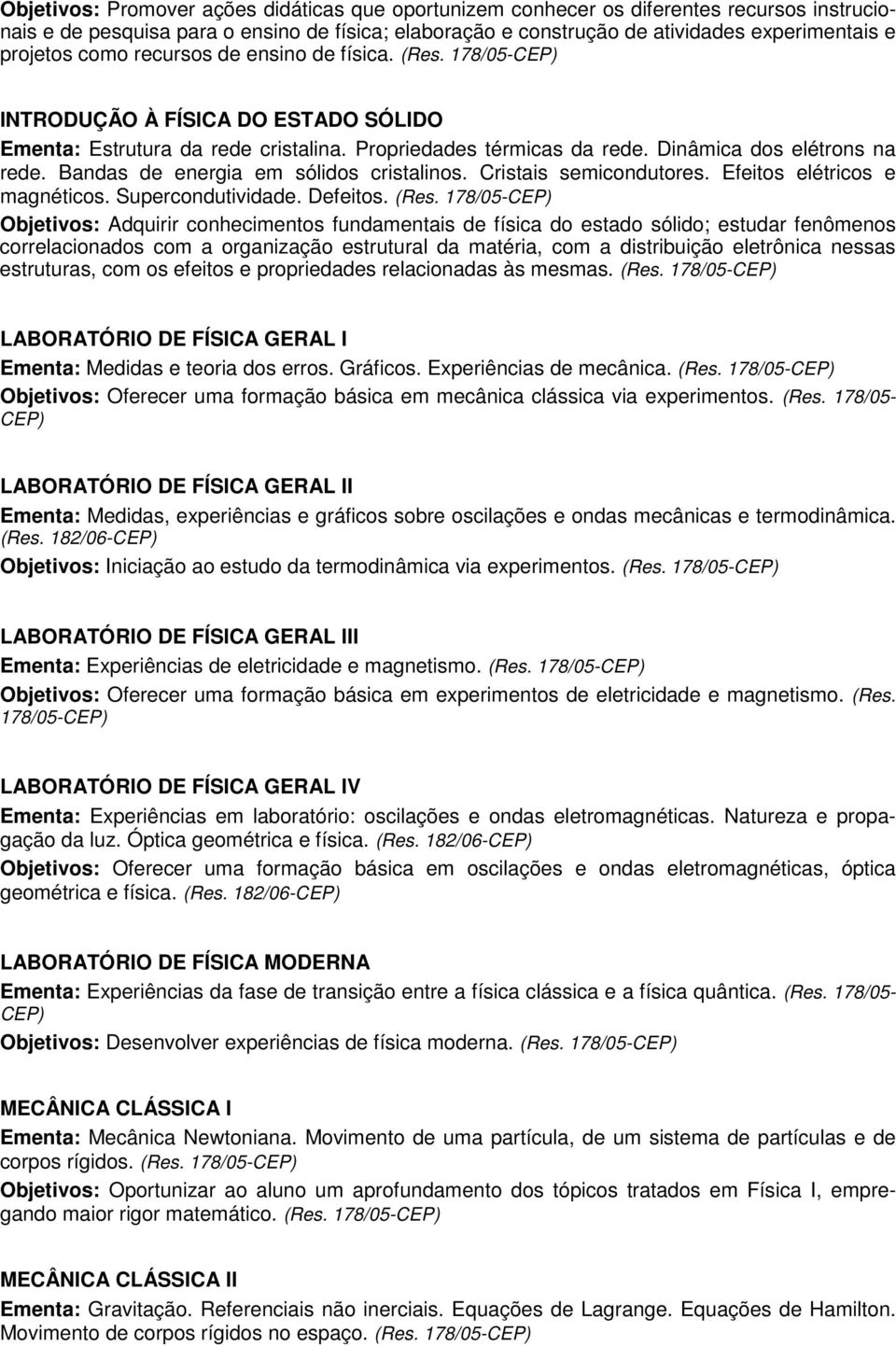 Bandas de energia em sólidos cristalinos. Cristais semicondutores. Efeitos elétricos e magnéticos. Supercondutividade. Defeitos.