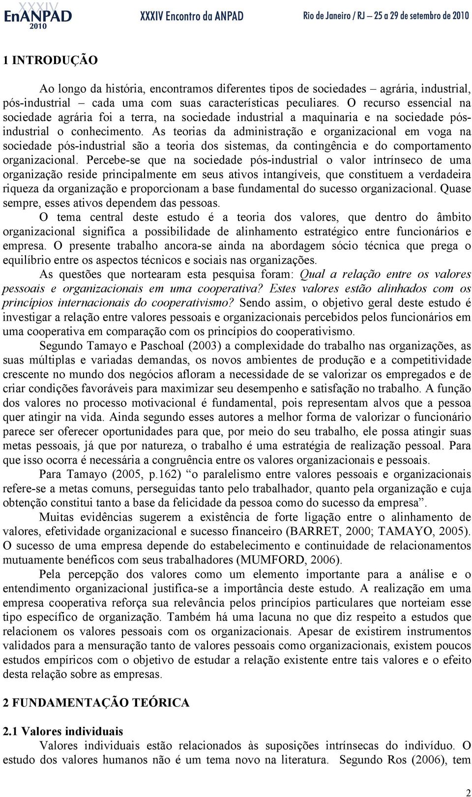 As teorias da administração e organizacional em voga na sociedade pós-industrial são a teoria dos sistemas, da contingência e do comportamento organizacional.