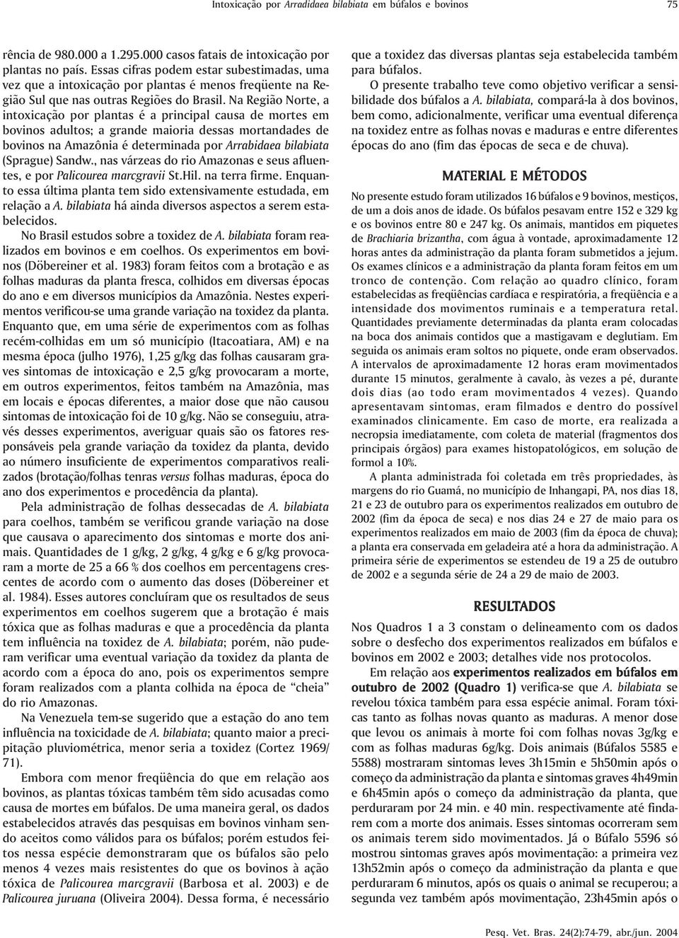 Na Região Norte, a intoxicação por plantas é a principal causa de mortes em bovinos adultos; a grande maioria dessas mortandades de bovinos na Amazônia é determinada por Arrabidaea bilabiata