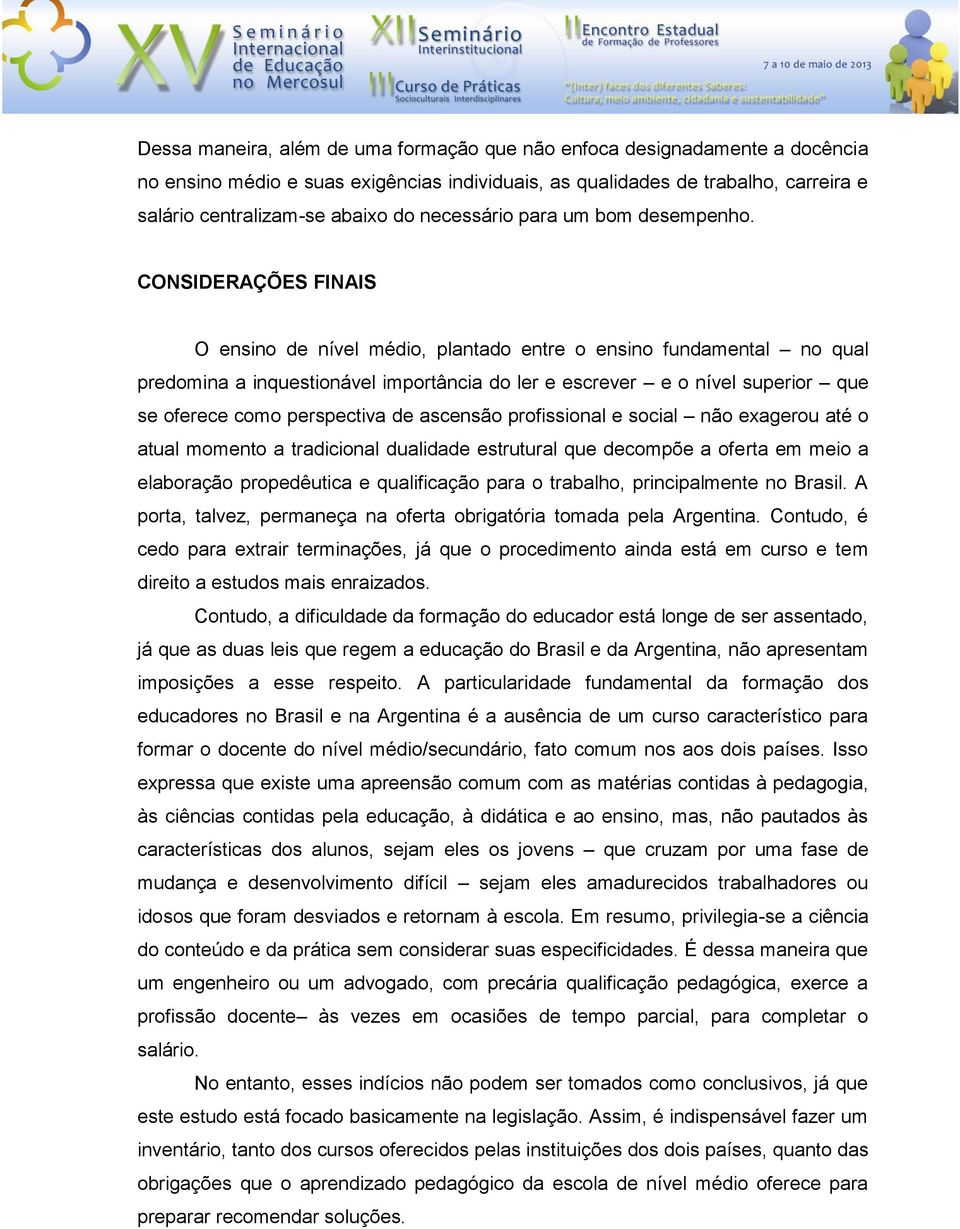 CONSIDERAÇÕES FINAIS O ensino de nível médio, plantado entre o ensino fundamental no qual predomina a inquestionável importância do ler e escrever e o nível superior que se oferece como perspectiva