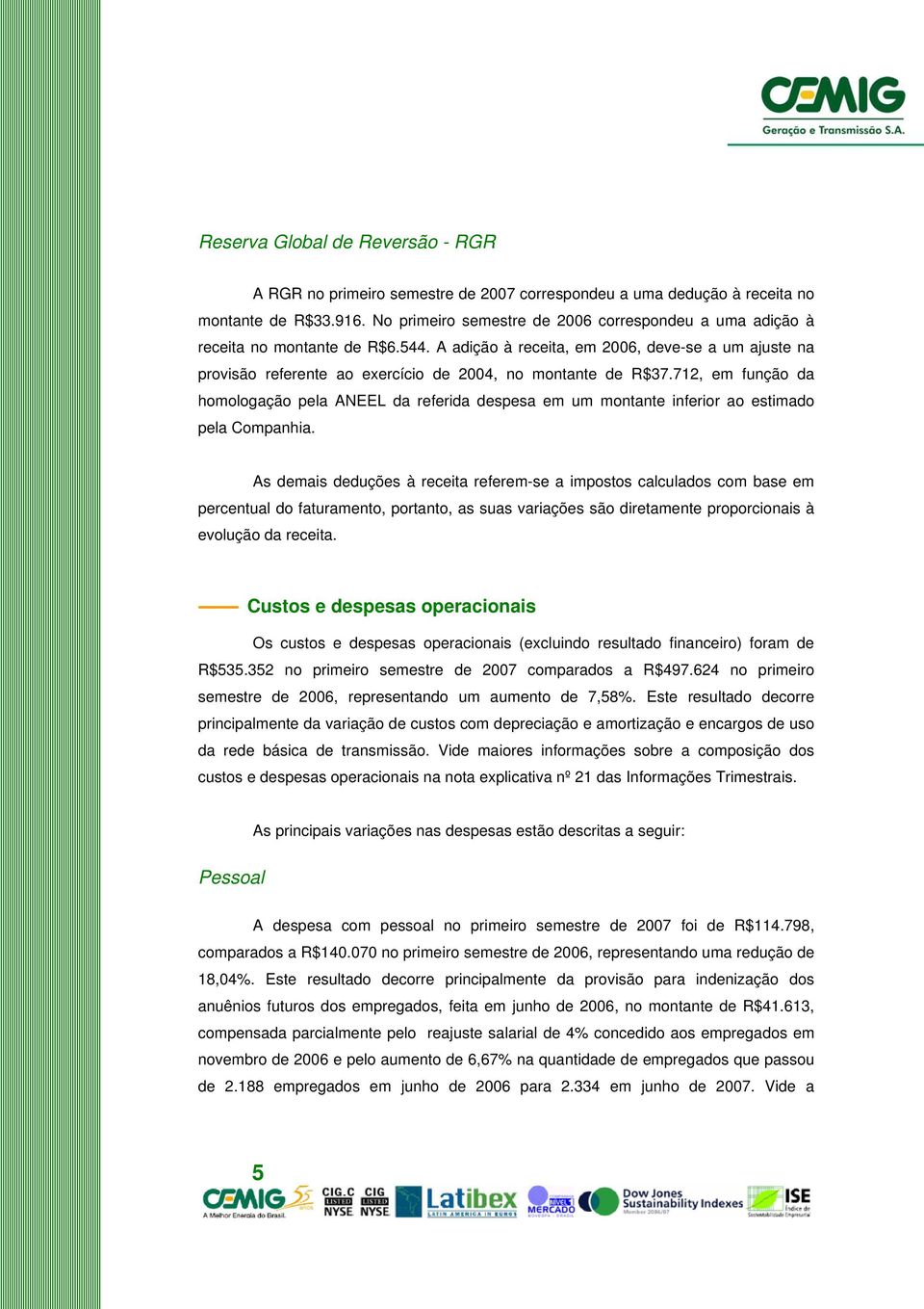 A adição à receita, em 2006, deve-se a um ajuste na provisão referente ao exercício de 2004, no montante de R$37.