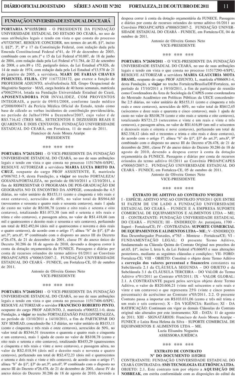 40, 1º, inciso I, 2º, 3º, 8º e 17 da Constituição Federal, com redação dada pela Emenda Constitucional Federal nº41, de 19 de dezembro de 2003, combinado com os arts.1º e 15 da Lei Federal nº10.