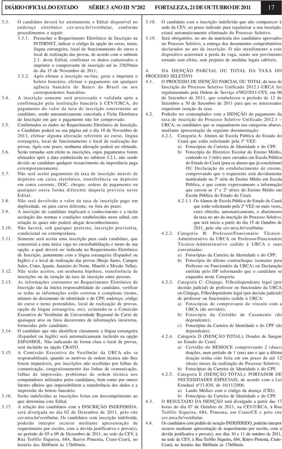 Preencher o Requerimento Eletrônico de Inscrição na INTERNET, indicar o código da opção do curso, turno, língua estrangeira, local de funcionamento do curso e local de realização das provas, de