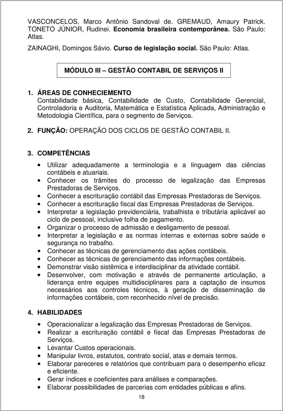 ÁREAS DE CONHECIEMENTO Contabilidade básica, Contabilidade de Custo, Contabilidade Gerencial, Controladoria e Auditoria, Matemática e Estatística Aplicada, Administração e Metodologia Científica,