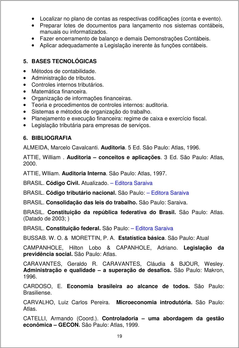 Administração de tributos. Controles internos tributários. Matemática financeira. Organização de informações financeiras. Teoria e procedimentos de controles internos: auditoria.