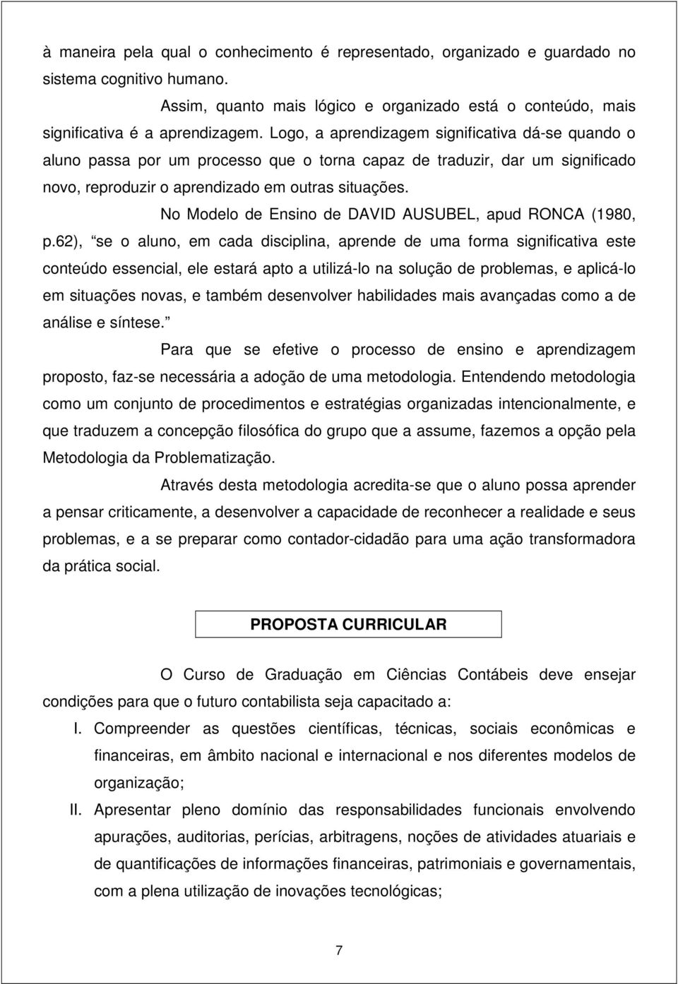 No Modelo de Ensino de DAVID AUSUBEL, apud RONCA (1980, p.