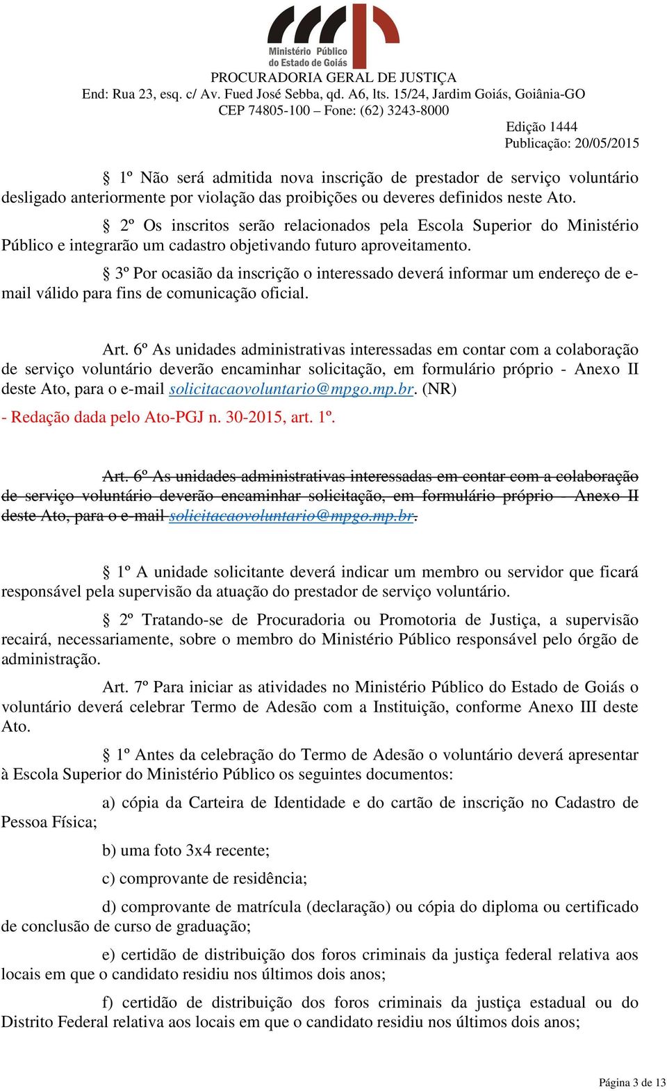 3º Por ocasião da inscrição o interessado deverá informar um endereço de e- mail válido para fins de comunicação oficial. Art.