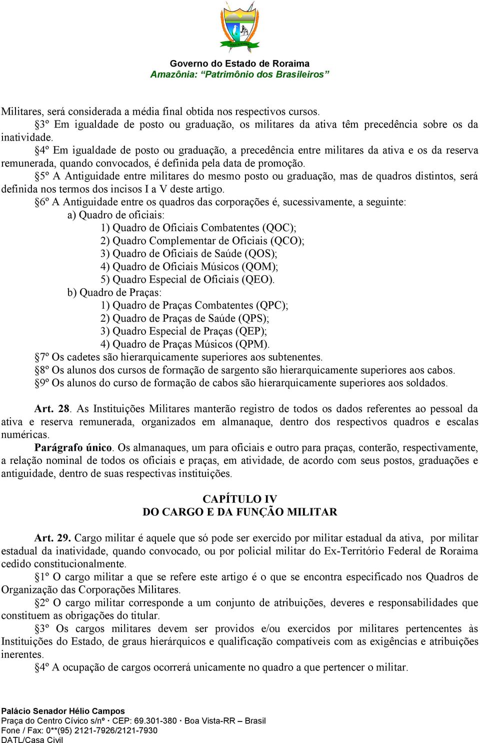 5º A Antiguidade entre militares do mesmo posto ou graduação, mas de quadros distintos, será definida nos termos dos incisos I a V deste artigo.