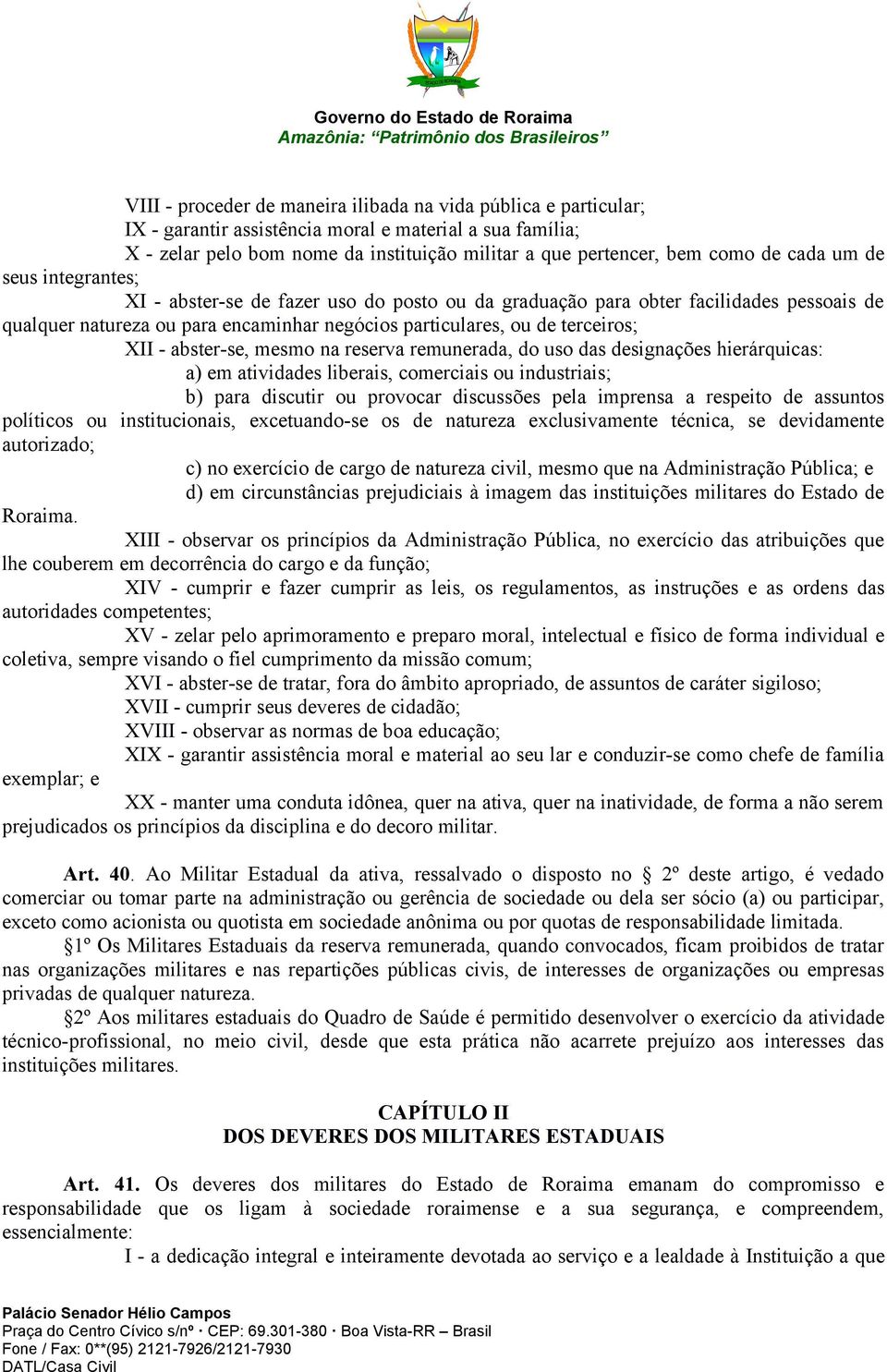 abster-se, mesmo na reserva remunerada, do uso das designações hierárquicas: a) em atividades liberais, comerciais ou industriais; b) para discutir ou provocar discussões pela imprensa a respeito de