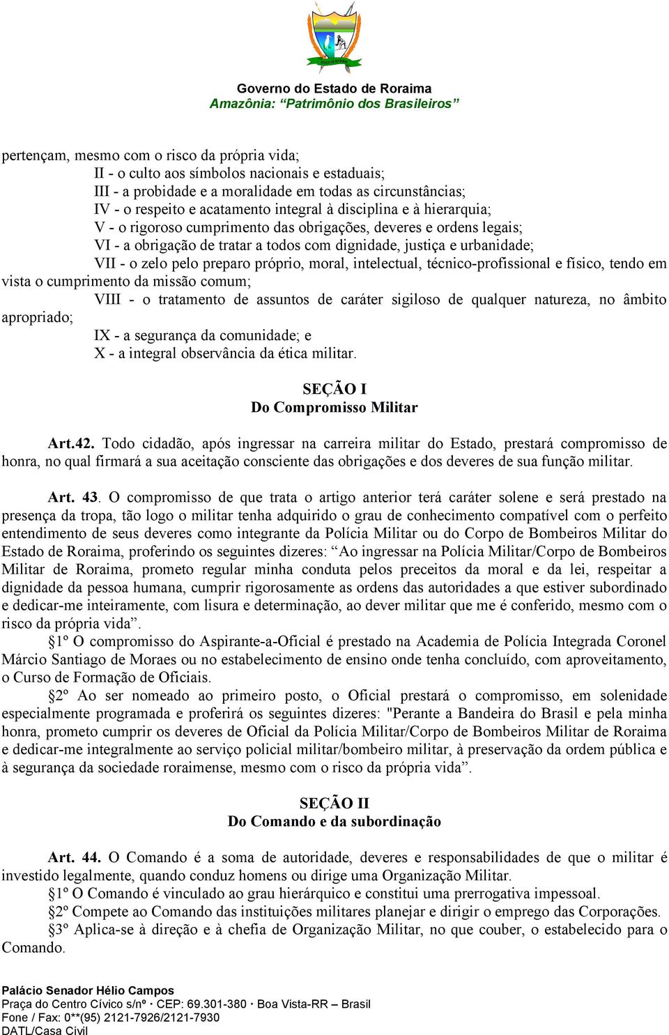 próprio, moral, intelectual, técnico-profissional e físico, tendo em vista o cumprimento da missão comum; VIII - o tratamento de assuntos de caráter sigiloso de qualquer natureza, no âmbito