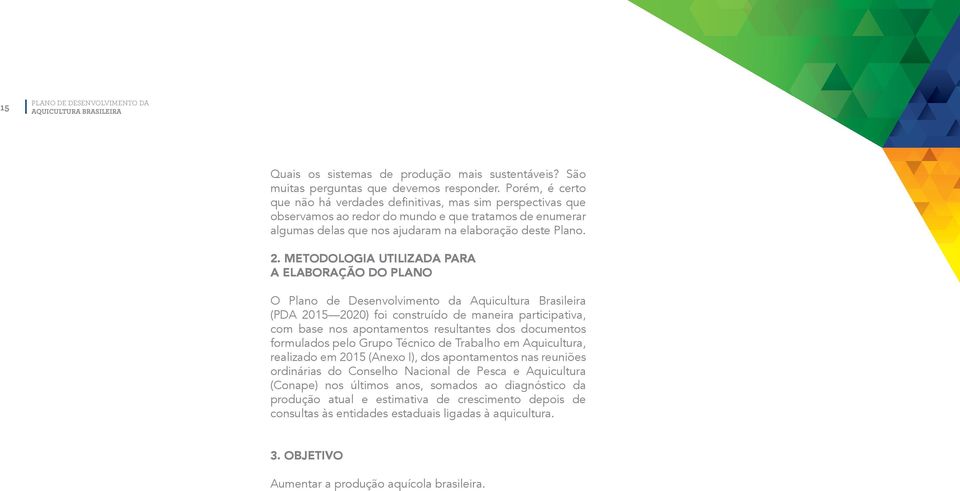 METODOLOGIA UTILIZADA PARA A ELABORAÇÃO DO PLANO O Plano de Desenvolvimento da Aquicultura Brasileira (PDA 2015 2020) foi construído de maneira participativa, com base nos apontamentos resultantes