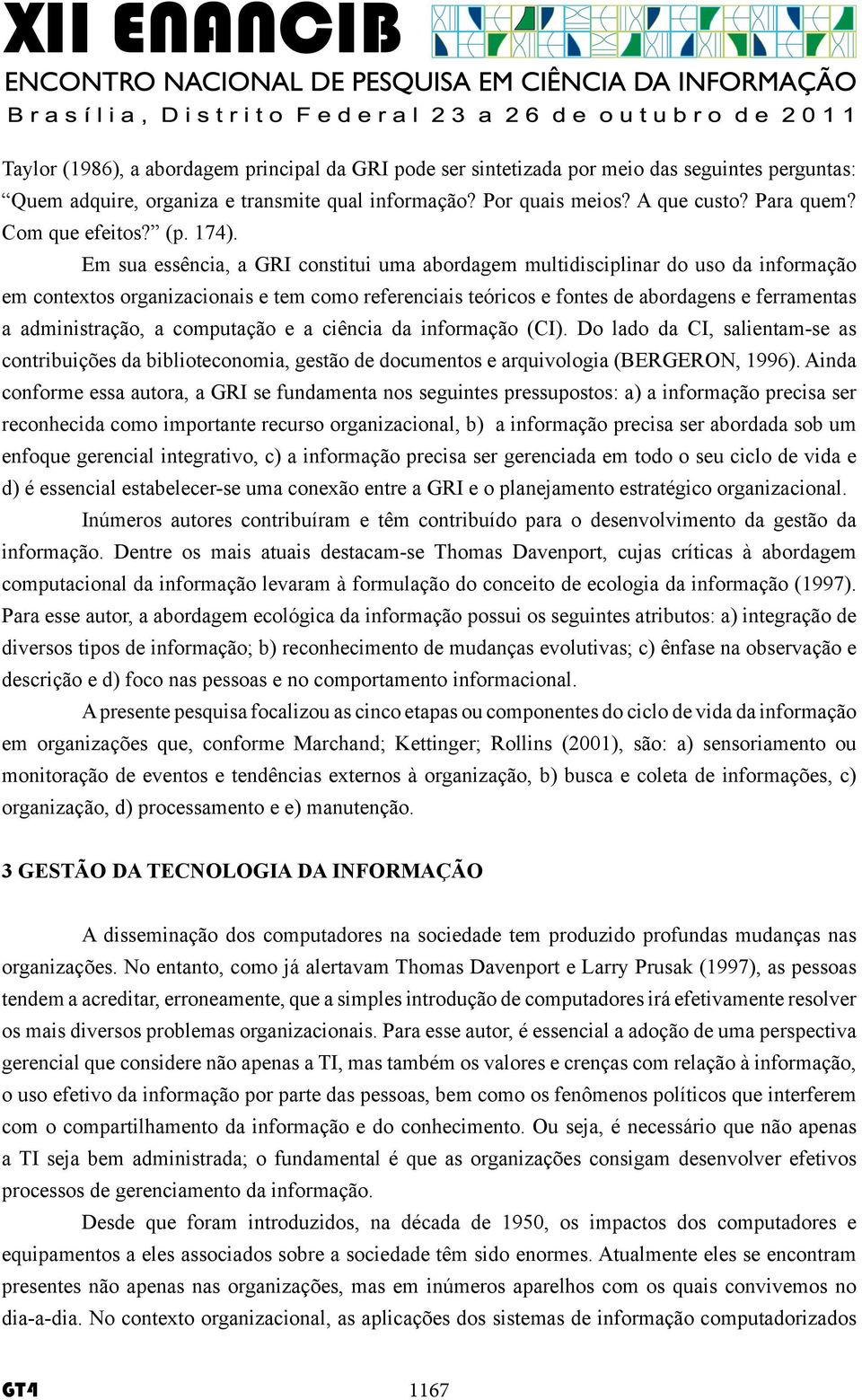 Em sua essência, a GRI constitui uma abordagem multidisciplinar do uso da informação em contextos organizacionais e tem como referenciais teóricos e fontes de abordagens e ferramentas a