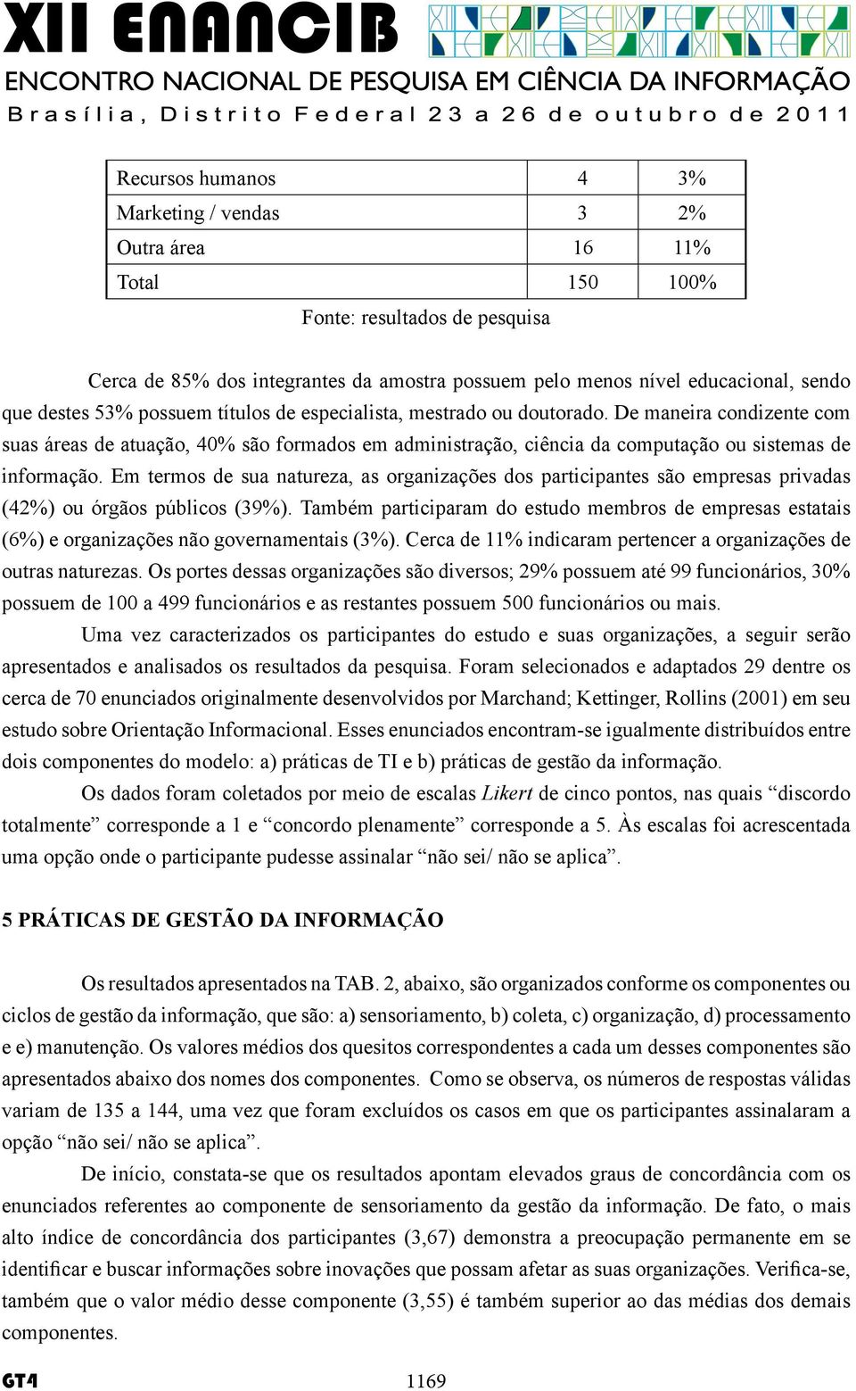 Em termos de sua natureza, as organizações dos participantes são empresas privadas (42%) ou órgãos públicos (39%).