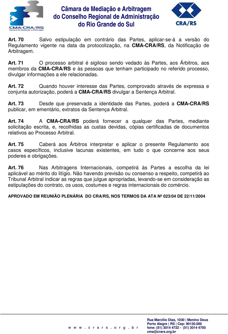 Art. 72 Quando houver interesse das Partes, comprovado através de expressa e conjunta autorização, poderá a CMA-CRA/RS divulgar a Sentença Arbitral. Art.