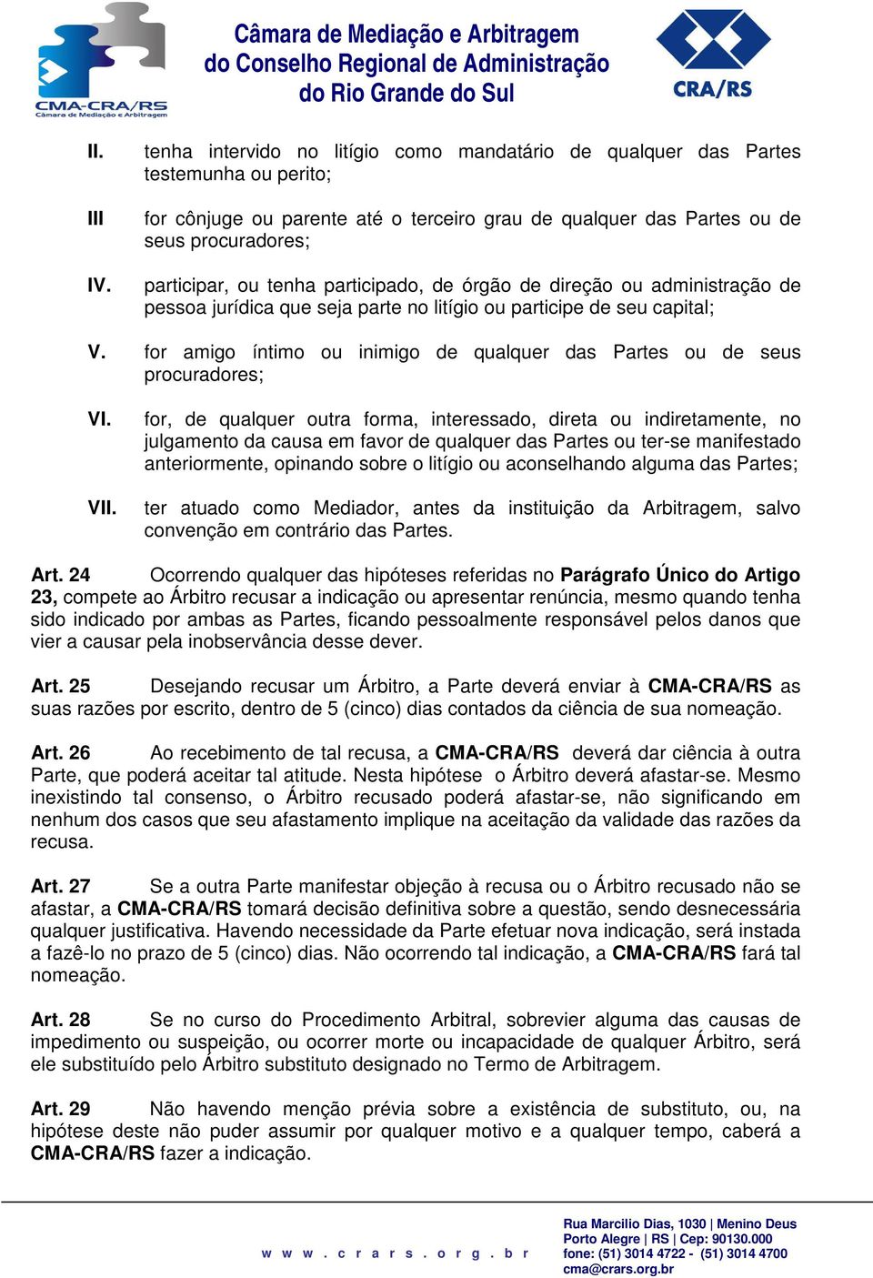 participado, de órgão de direção ou administração de pessoa jurídica que seja parte no litígio ou participe de seu capital; V.