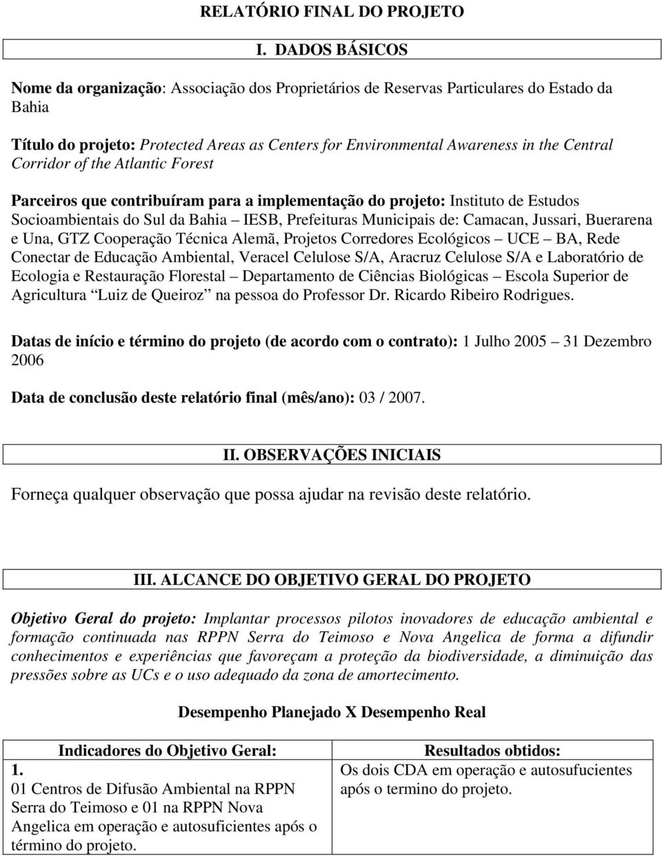 Corridor of the Atlantic Forest Parceiros que contribuíram para a implementação do projeto: Instituto de Estudos Socioambientais do Sul da Bahia IESB, Prefeituras Municipais de: Camacan, Jussari,