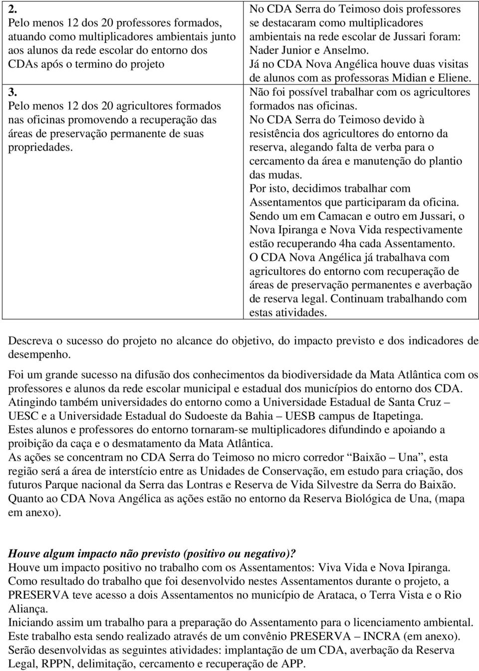 No CDA Serra do Teimoso dois professores se destacaram como multiplicadores ambientais na rede escolar de Jussari foram: Nader Junior e Anselmo.