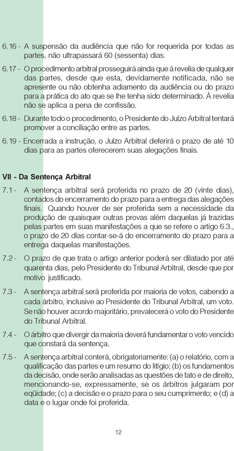 17 - O procedimento arbitral prosseguirá ainda que à revelia de qualquer das partes, desde que esta, devidamente notificada, não se apresente ou não obtenha adiamento da audiência ou do prazo para a