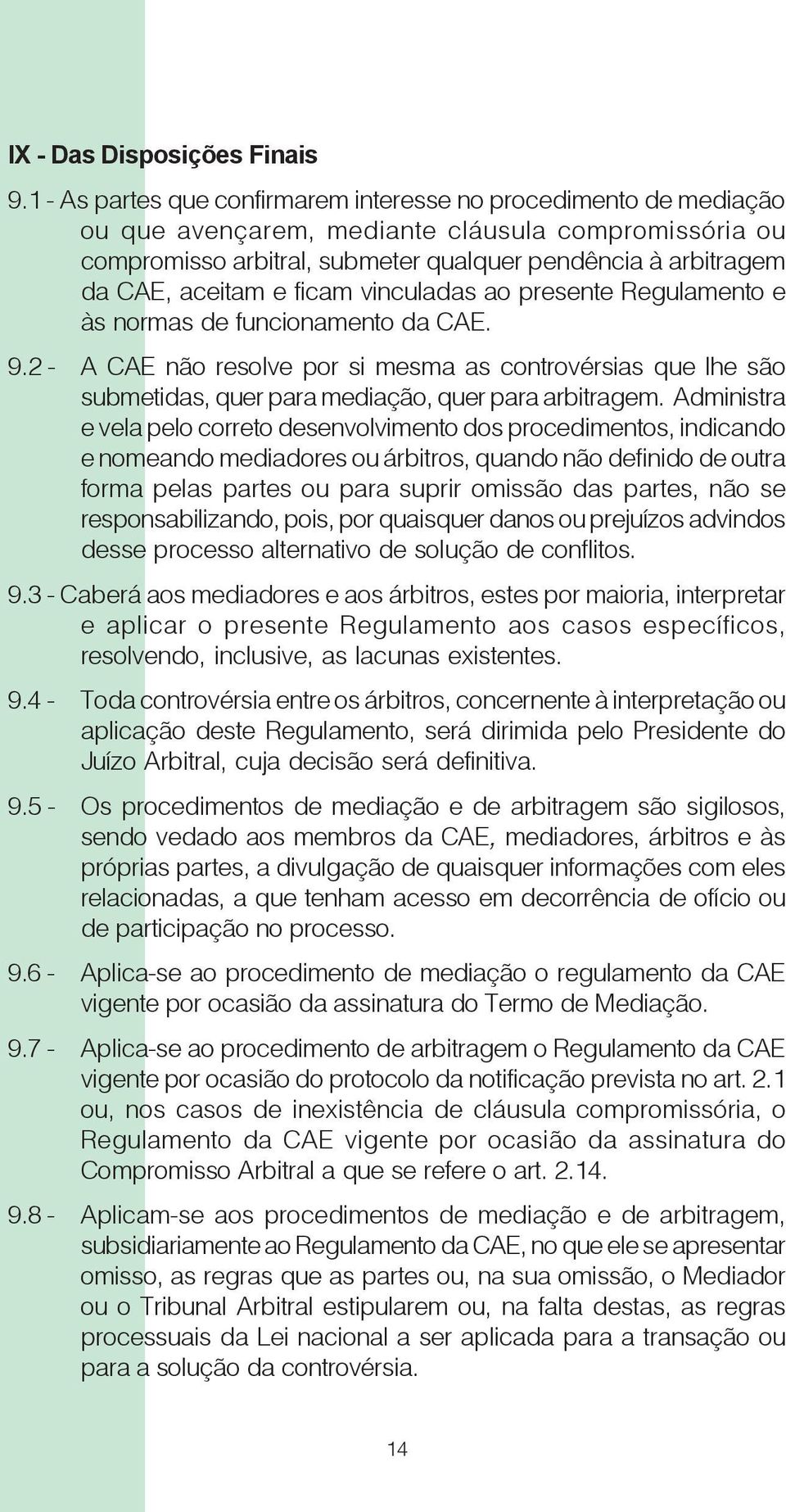 aceitam e ficam vinculadas ao presente Regulamento e às normas de funcionamento da CAE. 9.