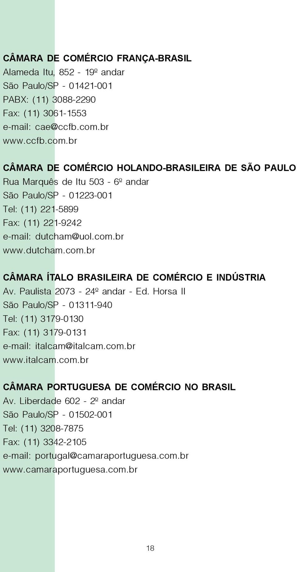 Paulista 2073-24º andar - Ed. Horsa II São Paulo/SP - 01311-940 Tel: (11) 3179-0130 Fax: (11) 3179-0131 e-mail: italcam@italcam.com.br www.italcam.com.br CÂMARA PORTUGUESA DE COMÉRCIO NO BRASIL Av.