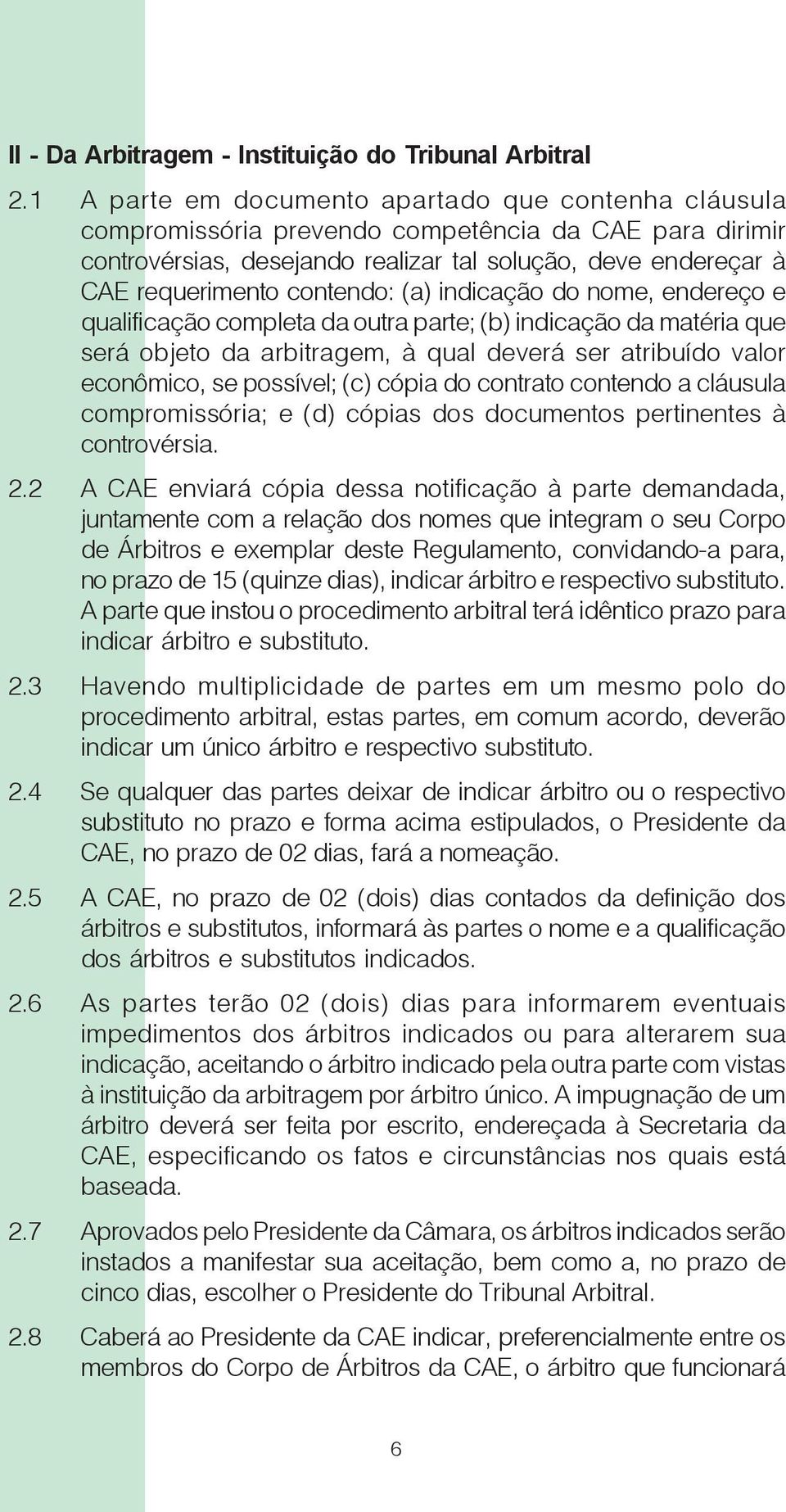 contendo: (a) indicação do nome, endereço e qualificação completa da outra parte; (b) indicação da matéria que será objeto da arbitragem, à qual deverá ser atribuído valor econômico, se possível; (c)